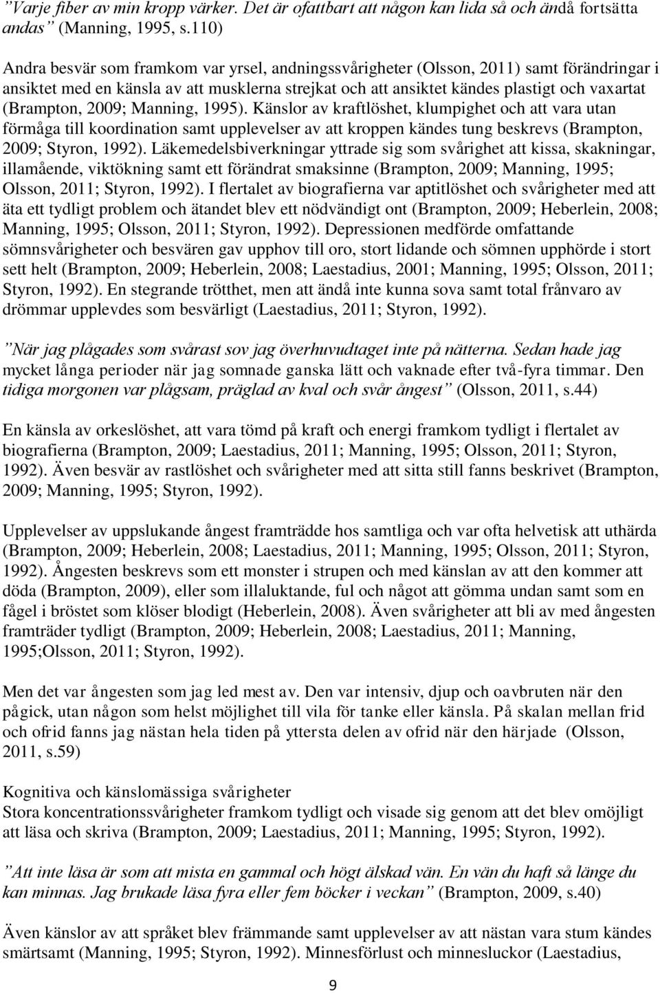 (Brampton, 2009; Manning, 1995). Känslor av kraftlöshet, klumpighet och att vara utan förmåga till koordination samt upplevelser av att kroppen kändes tung beskrevs (Brampton, 2009; Styron, 1992).