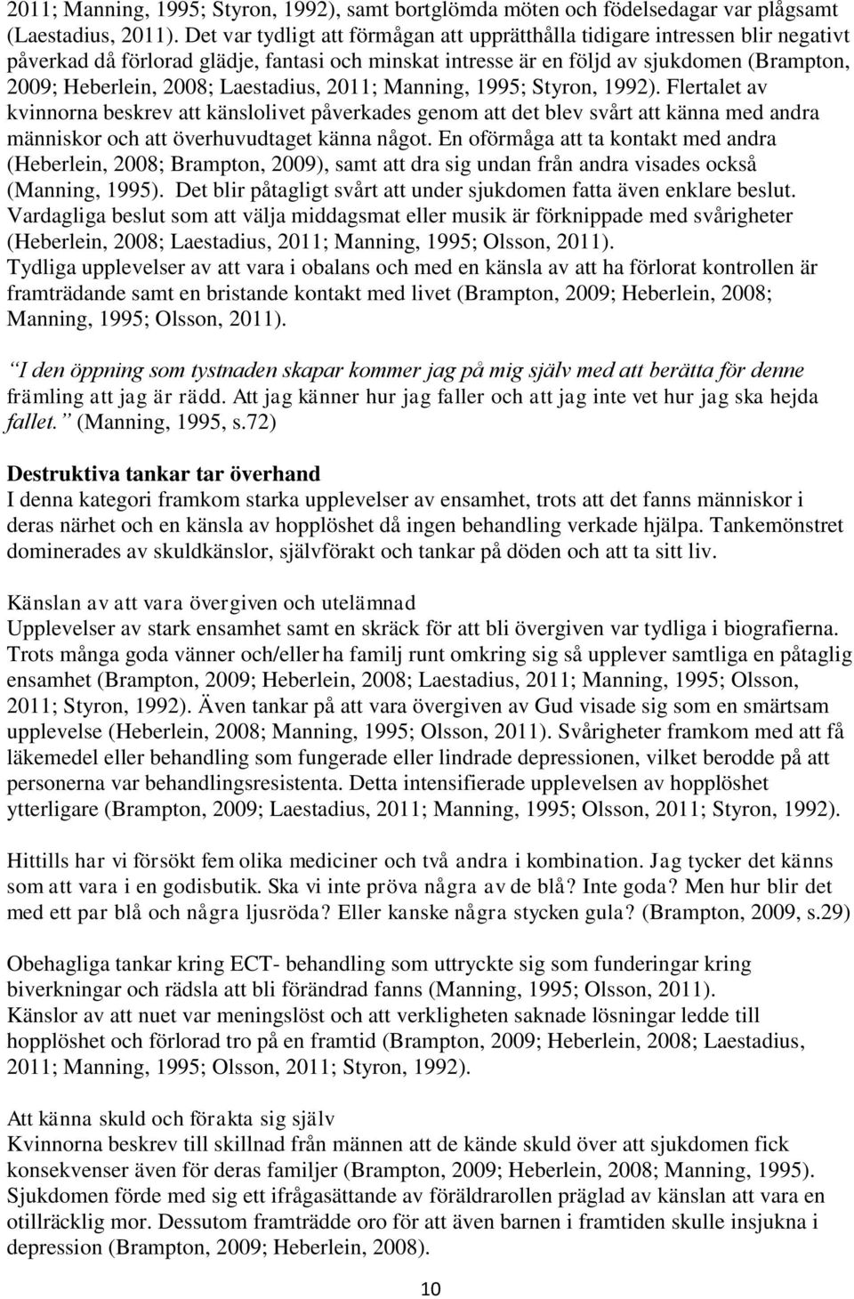 Laestadius, 2011; Manning, 1995; Styron, 1992). Flertalet av kvinnorna beskrev att känslolivet påverkades genom att det blev svårt att känna med andra människor och att överhuvudtaget känna något.