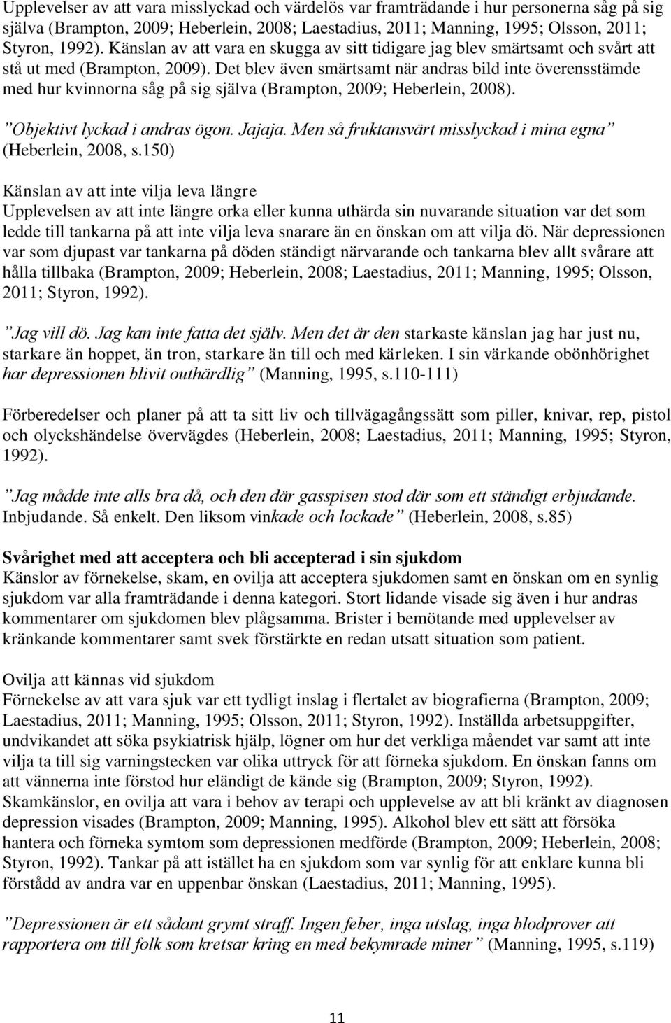 Det blev även smärtsamt när andras bild inte överensstämde med hur kvinnorna såg på sig själva (Brampton, 2009; Heberlein, 2008). Objektivt lyckad i andras ögon. Jajaja.