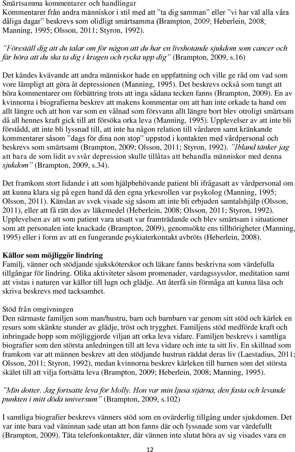 Föreställ dig att du talar om för någon att du har en livshotande sjukdom som cancer och får höra att du ska ta dig i kragen och rycka upp dig (Brampton, 2009, s.