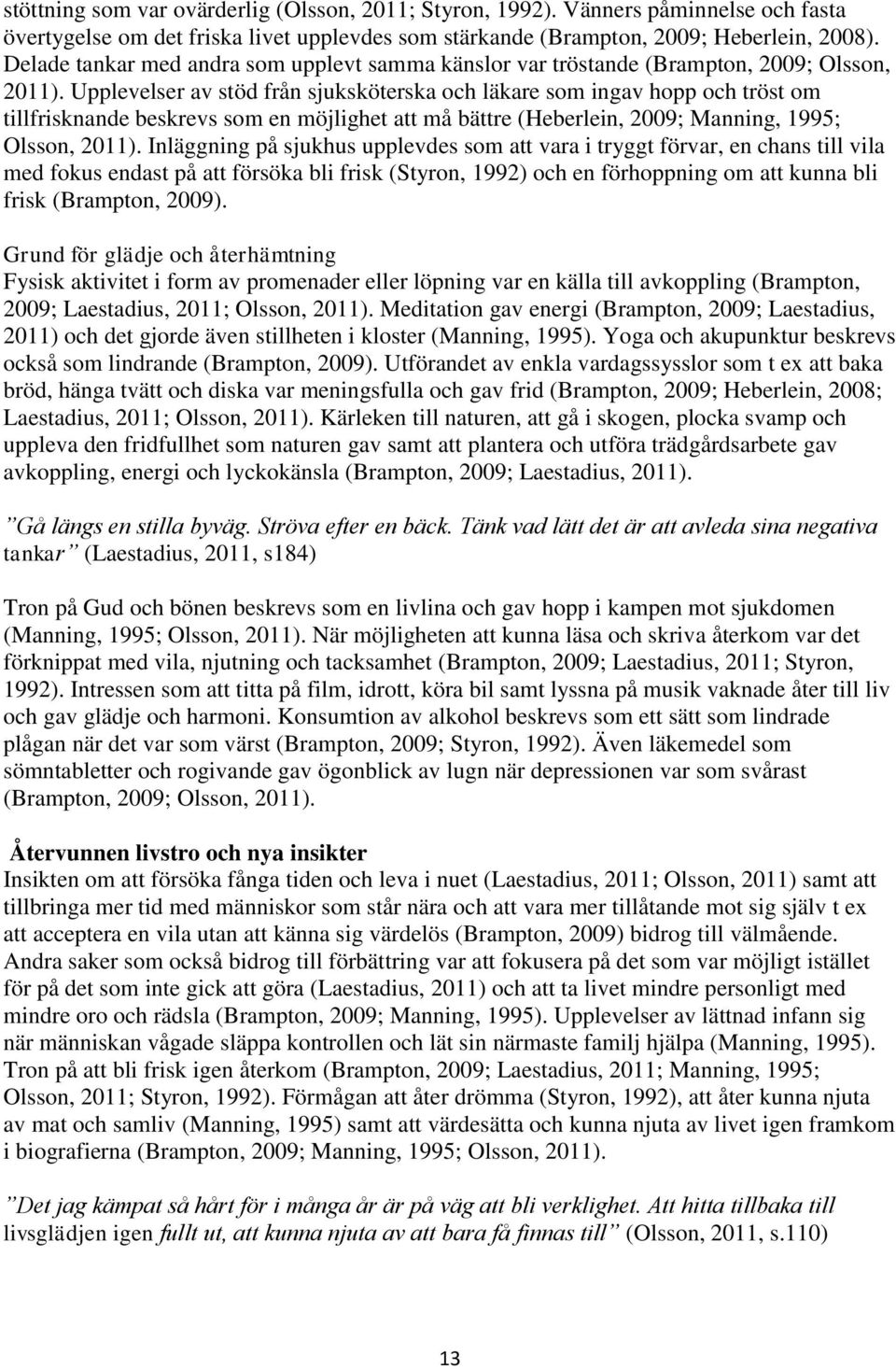 Upplevelser av stöd från sjuksköterska och läkare som ingav hopp och tröst om tillfrisknande beskrevs som en möjlighet att må bättre (Heberlein, 2009; Manning, 1995; Olsson, 2011).