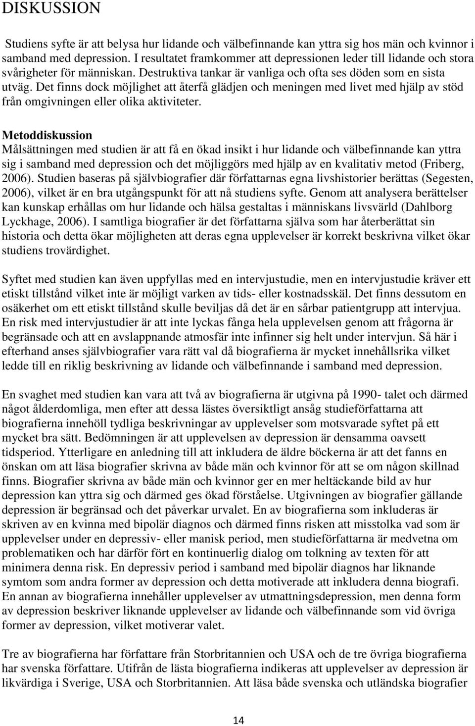 Det finns dock möjlighet att återfå glädjen och meningen med livet med hjälp av stöd från omgivningen eller olika aktiviteter.