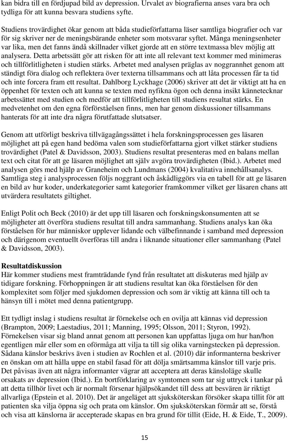 Många meningsenheter var lika, men det fanns ändå skillnader vilket gjorde att en större textmassa blev möjlig att analysera.