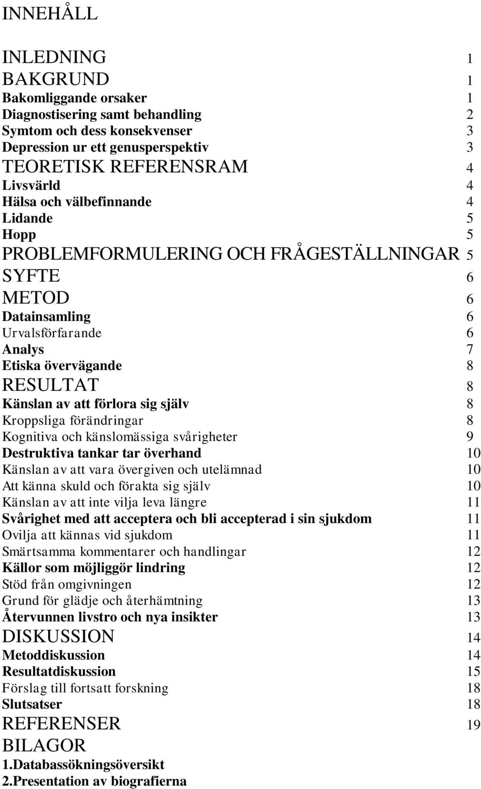 själv 8 Kroppsliga förändringar 8 Kognitiva och känslomässiga svårigheter 9 Destruktiva tankar tar överhand 10 Känslan av att vara övergiven och utelämnad 10 Att känna skuld och förakta sig själv 10