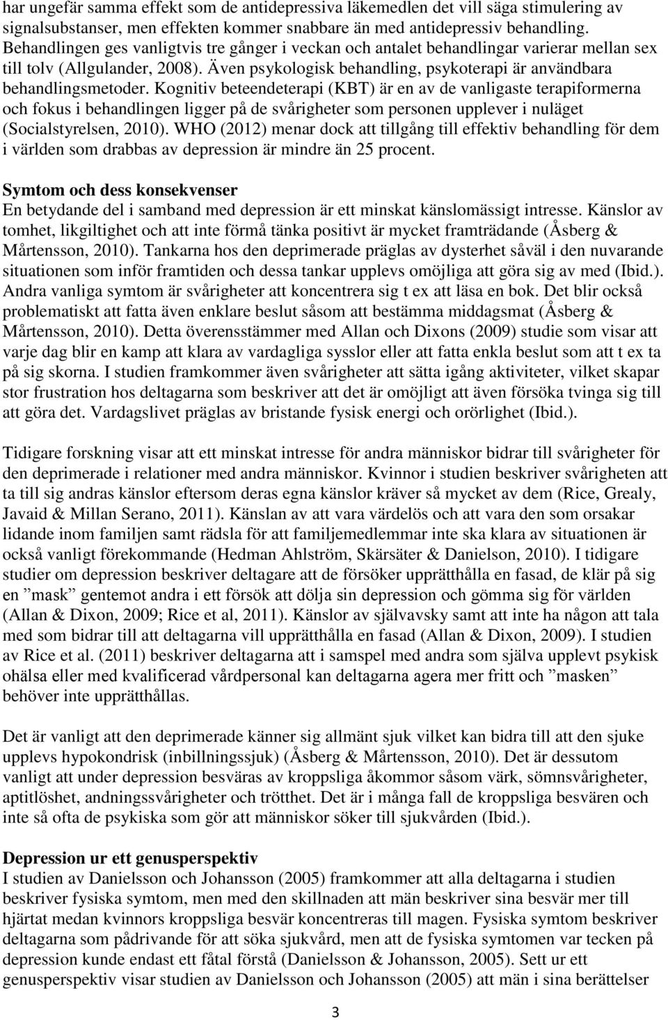 Kognitiv beteendeterapi (KBT) är en av de vanligaste terapiformerna och fokus i behandlingen ligger på de svårigheter som personen upplever i nuläget (Socialstyrelsen, 2010).