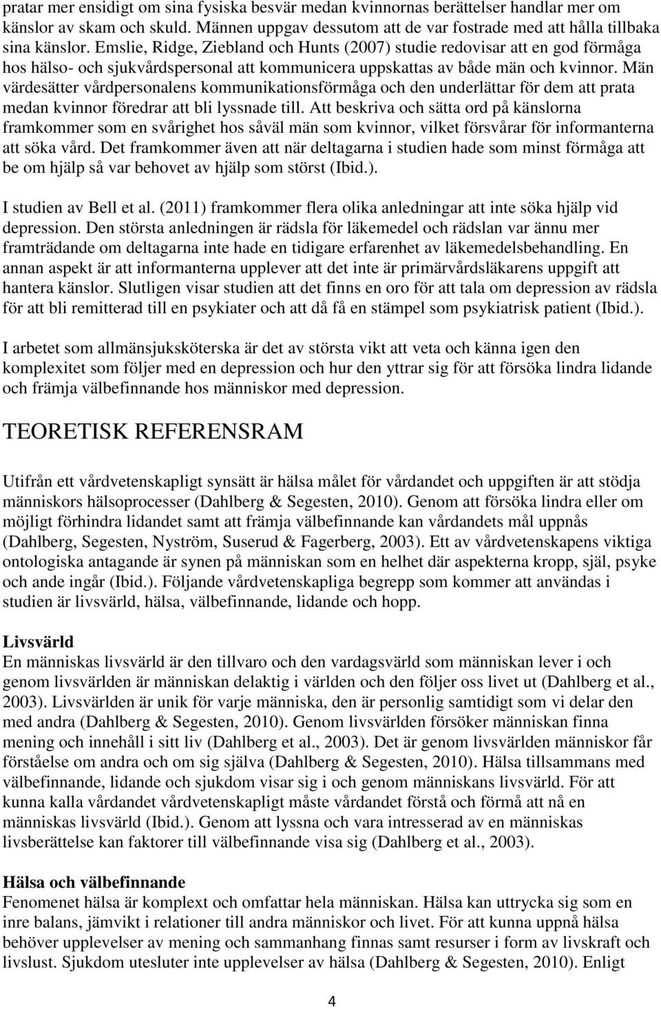 Män värdesätter vårdpersonalens kommunikationsförmåga och den underlättar för dem att prata medan kvinnor föredrar att bli lyssnade till.