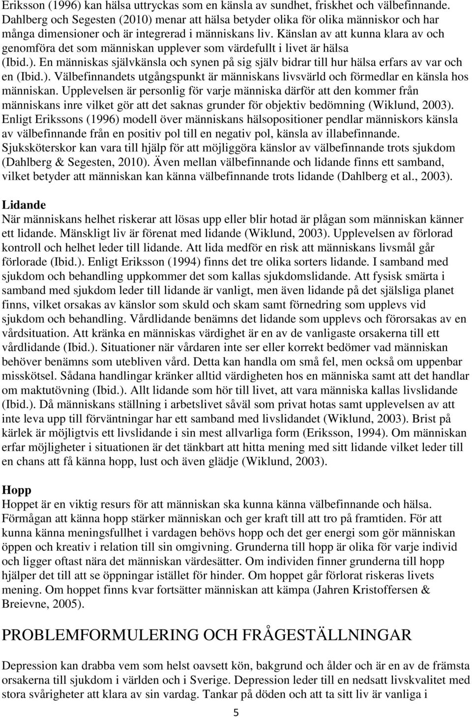 Känslan av att kunna klara av och genomföra det som människan upplever som värdefullt i livet är hälsa (Ibid.).