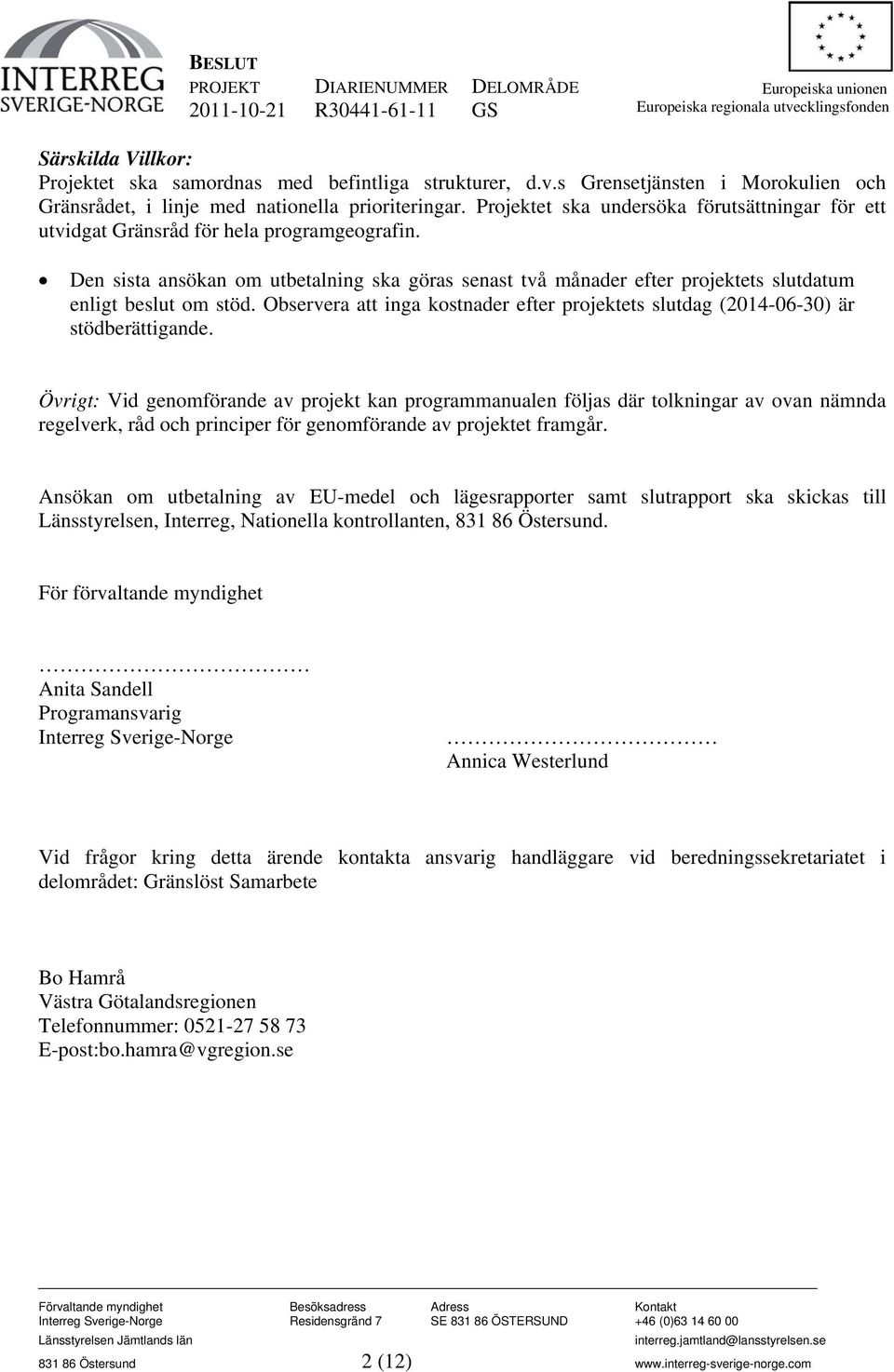 Den sista ansökan om utbetalning ska göras senast två månader efter projektets slutdatum enligt beslut om stöd. Observera att inga kostnader efter projektets slutdag (2014-06-30) är stödberättigande.