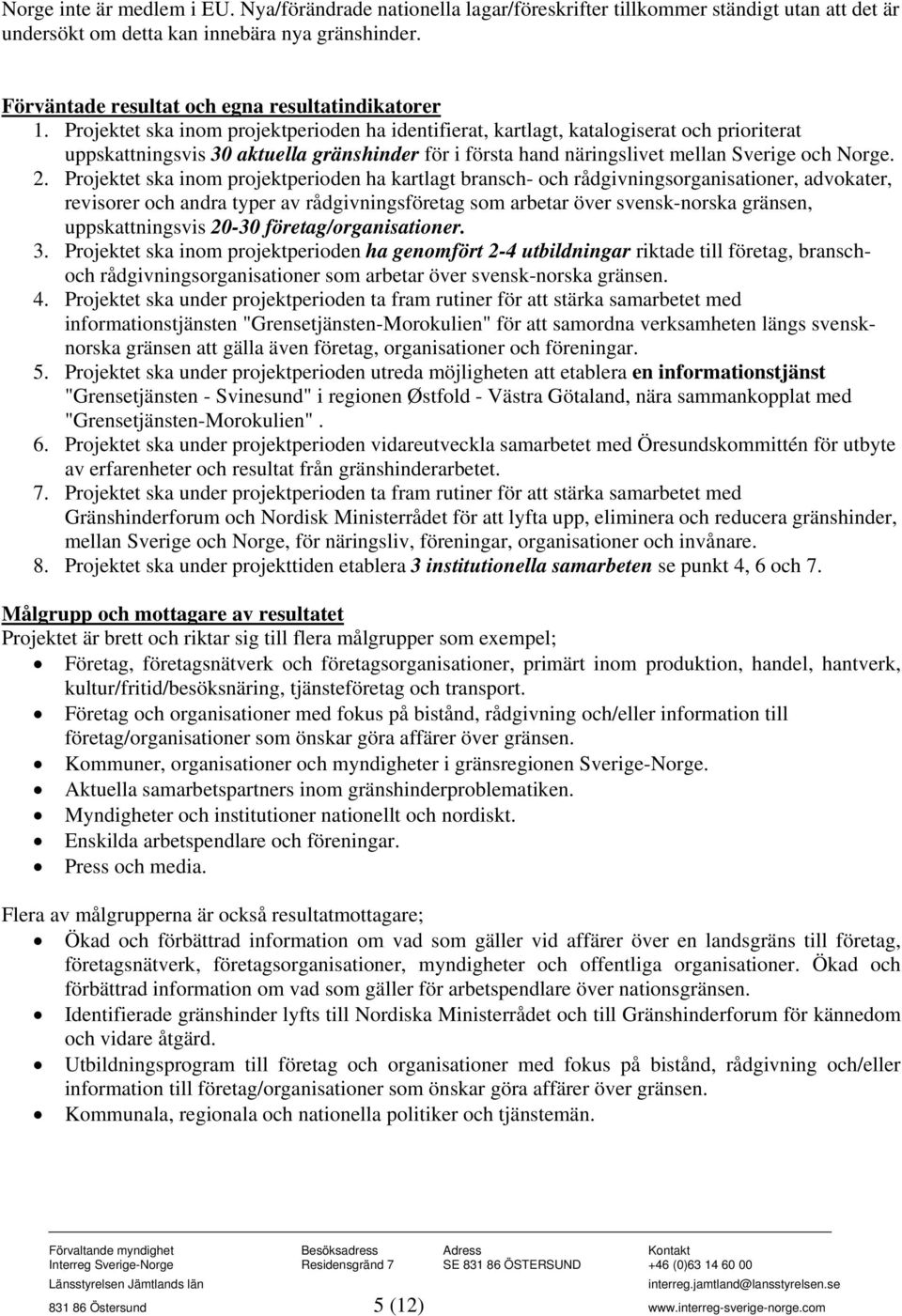 Projektet ska inom projektperioden ha identifierat, kartlagt, katalogiserat och prioriterat uppskattningsvis 30 aktuella gränshinder för i första hand näringslivet mellan Sverige och Norge. 2.