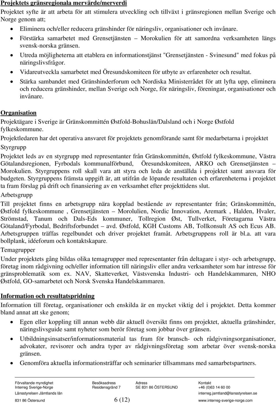 Utreda möjligheterna att etablera en informationstjänst "Grensetjänsten - Svinesund" med fokus på näringslivsfrågor.