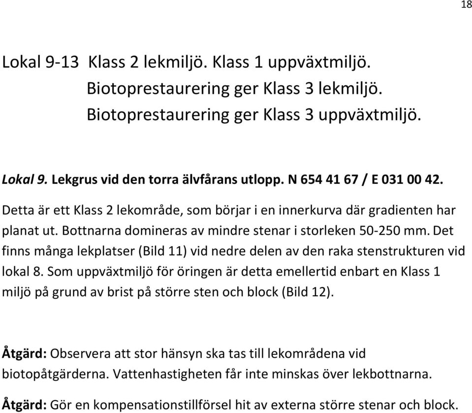 Det finns många lekplatser (Bild 11) vid nedre delen av den raka stenstrukturen vid lokal 8.