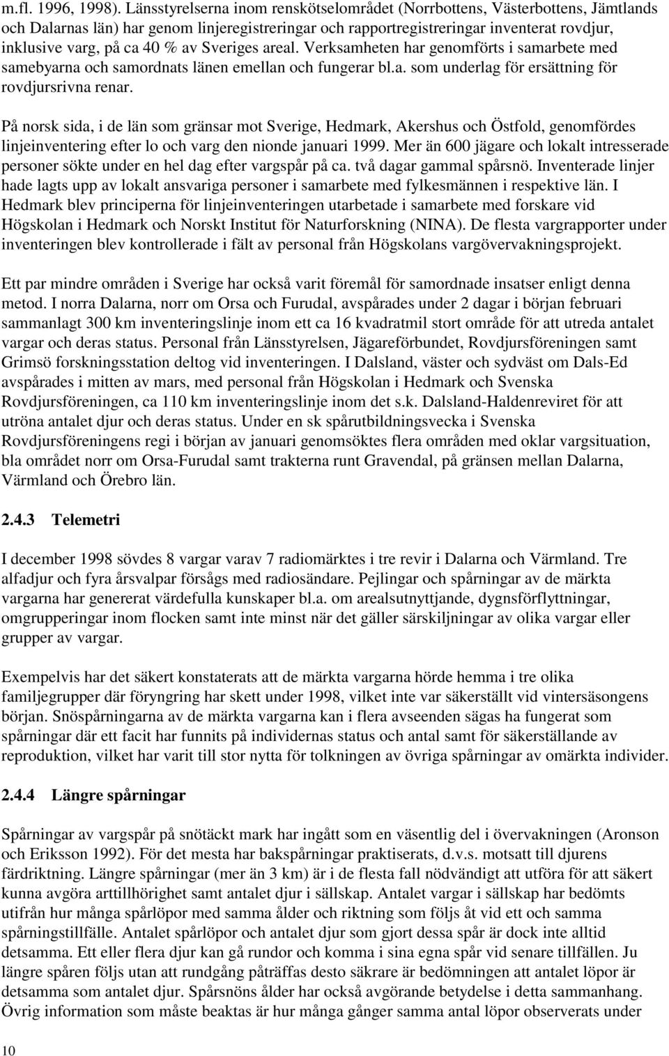 av Sveriges areal. Verksamheten har genomförts i samarbete med samebyarna och samordnats länen emellan och fungerar bl.a. som underlag för ersättning för rovdjursrivna renar.