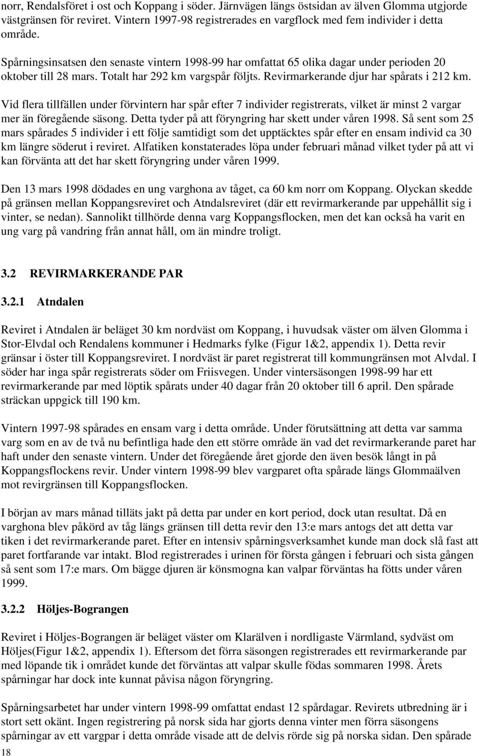 Vid flera tillfällen under förvintern har spår efter 7 individer registrerats, vilket är minst 2 vargar mer än föregående säsong. Detta tyder på att föryngring har skett under våren 1998.