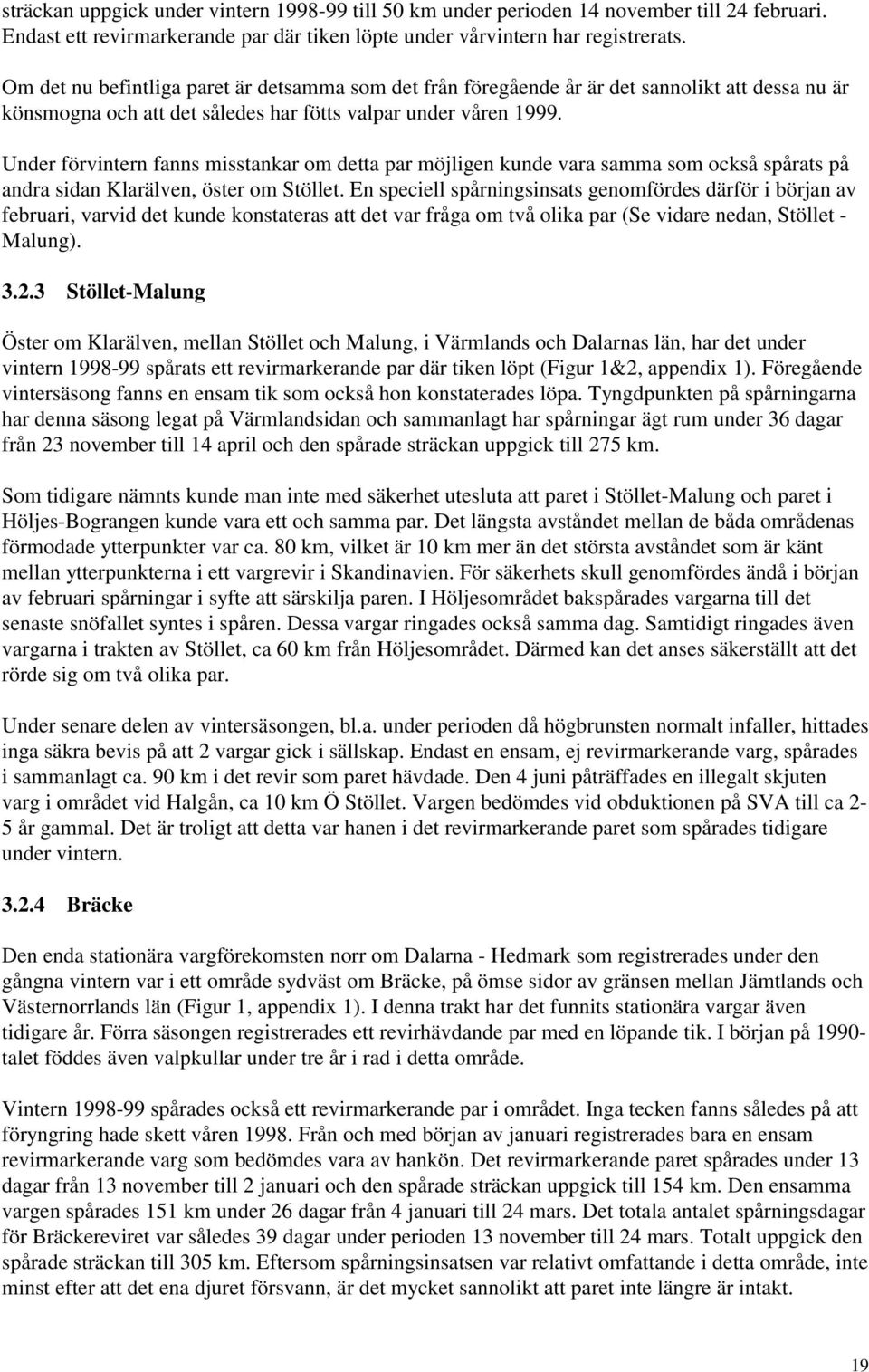 Under förvintern fanns misstankar om detta par möjligen kunde vara samma som också spårats på andra sidan Klarälven, öster om Stöllet.