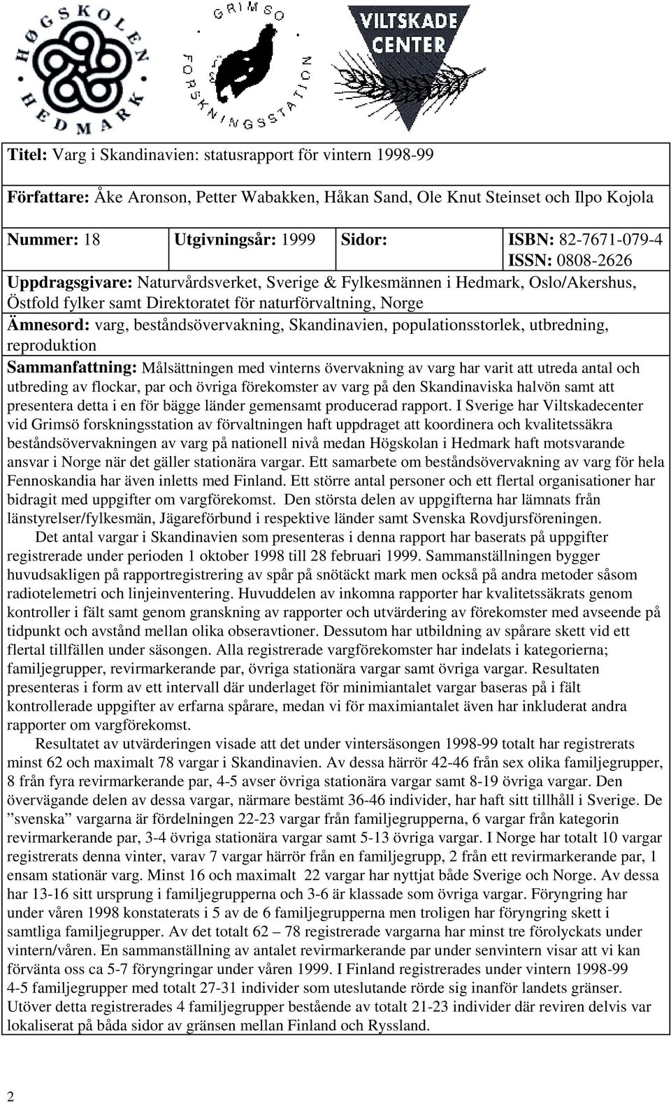 beståndsövervakning, Skandinavien, populationsstorlek, utbredning, reproduktion Sammanfattning: Målsättningen med vinterns övervakning av varg har varit att utreda antal och utbreding av flockar, par