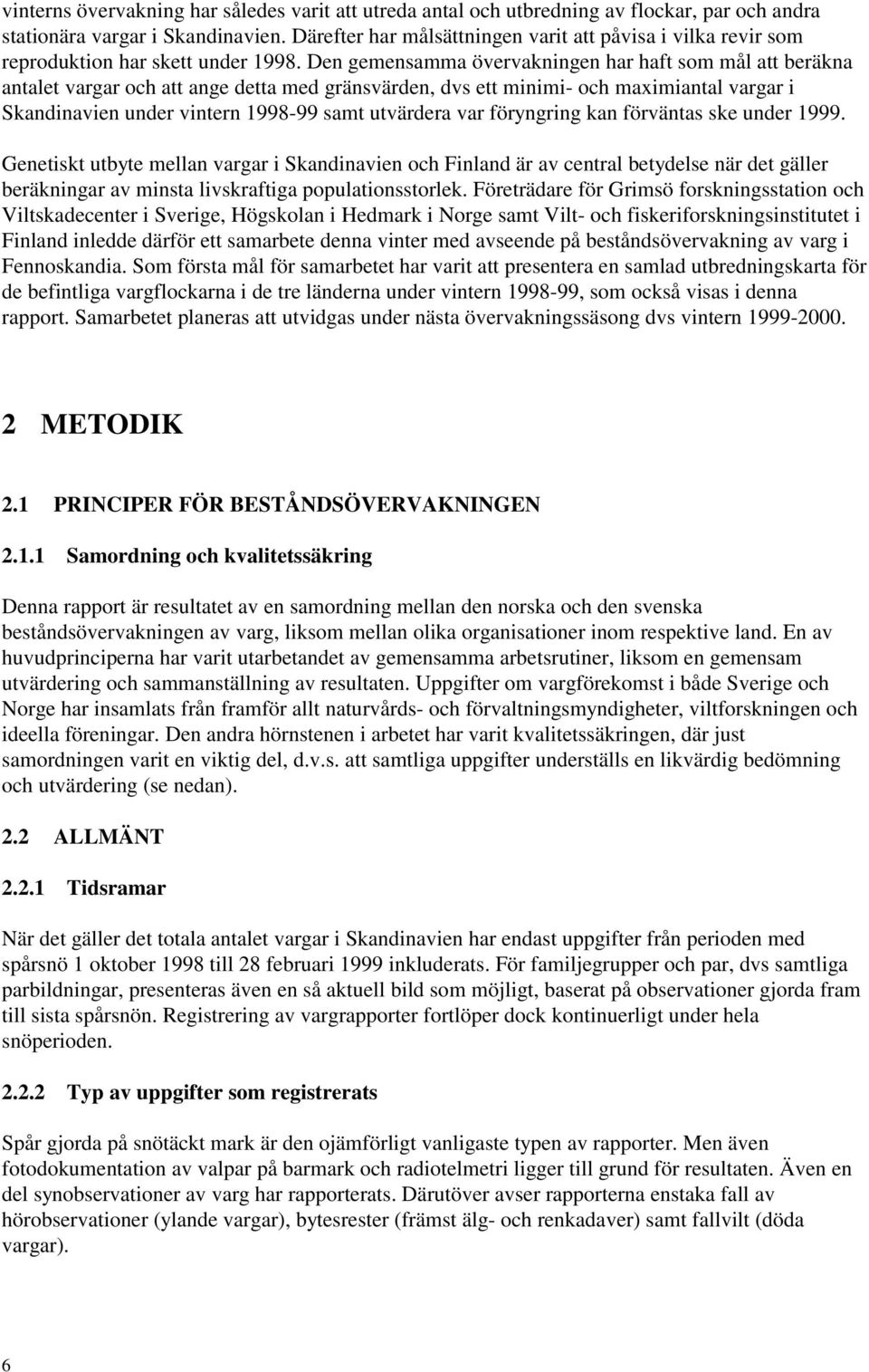 Den gemensamma övervakningen har haft som mål att beräkna antalet vargar och att ange detta med gränsvärden, dvs ett minimi- och maximiantal vargar i Skandinavien under vintern 1998-99 samt utvärdera