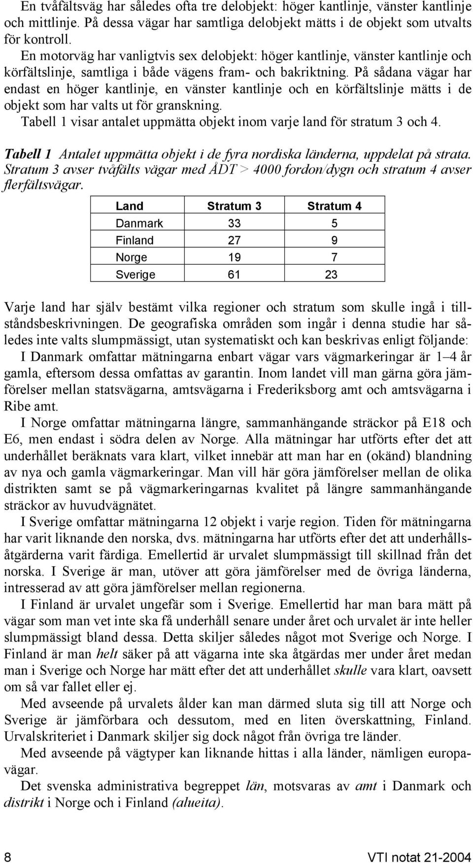 På sådana vägar har endast en höger kantlinje, en vänster kantlinje och en körfältslinje mätts i de objekt som har valts ut för granskning.