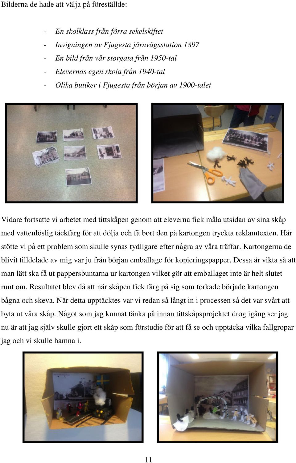 få bort den på kartongen tryckta reklamtexten. Här stötte vi på ett problem som skulle synas tydligare efter några av våra träffar.