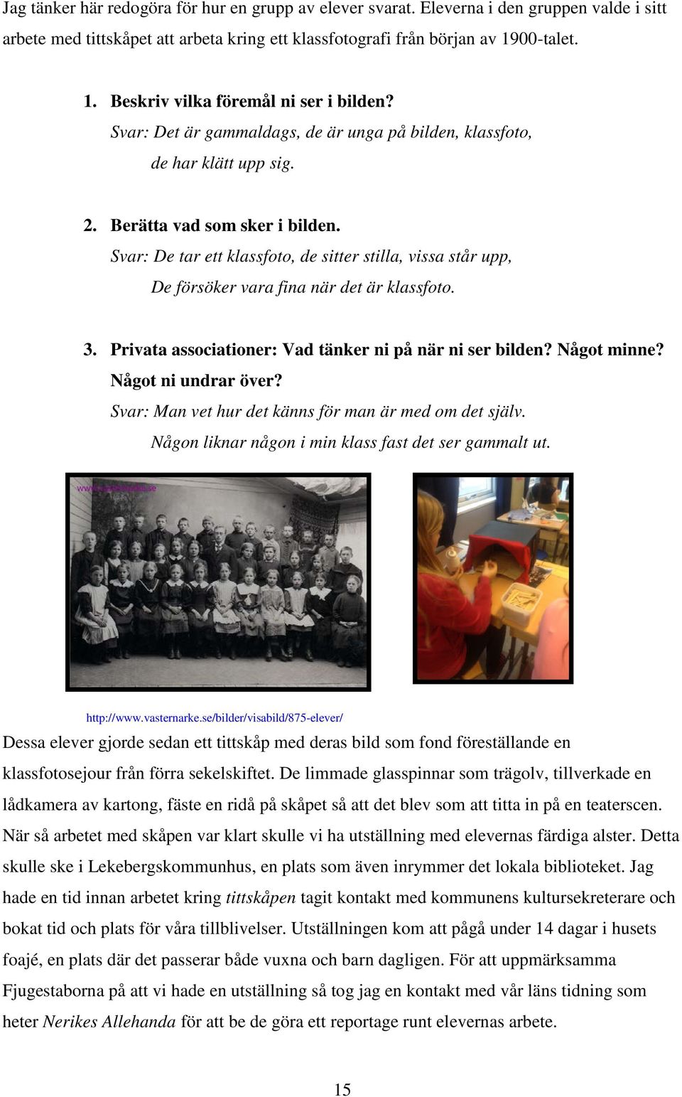 Svar: De tar ett klassfoto, de sitter stilla, vissa står upp, De försöker vara fina när det är klassfoto. 3. Privata associationer: Vad tänker ni på när ni ser bilden? Något minne?