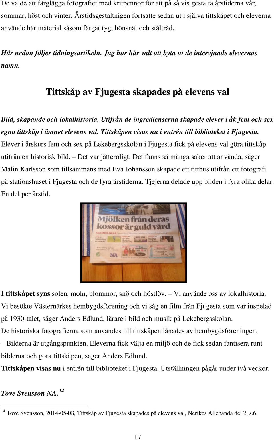 Jag har här valt att byta ut de intervjuade elevernas namn. Tittskåp av Fjugesta skapades på elevens val Bild, skapande och lokalhistoria.