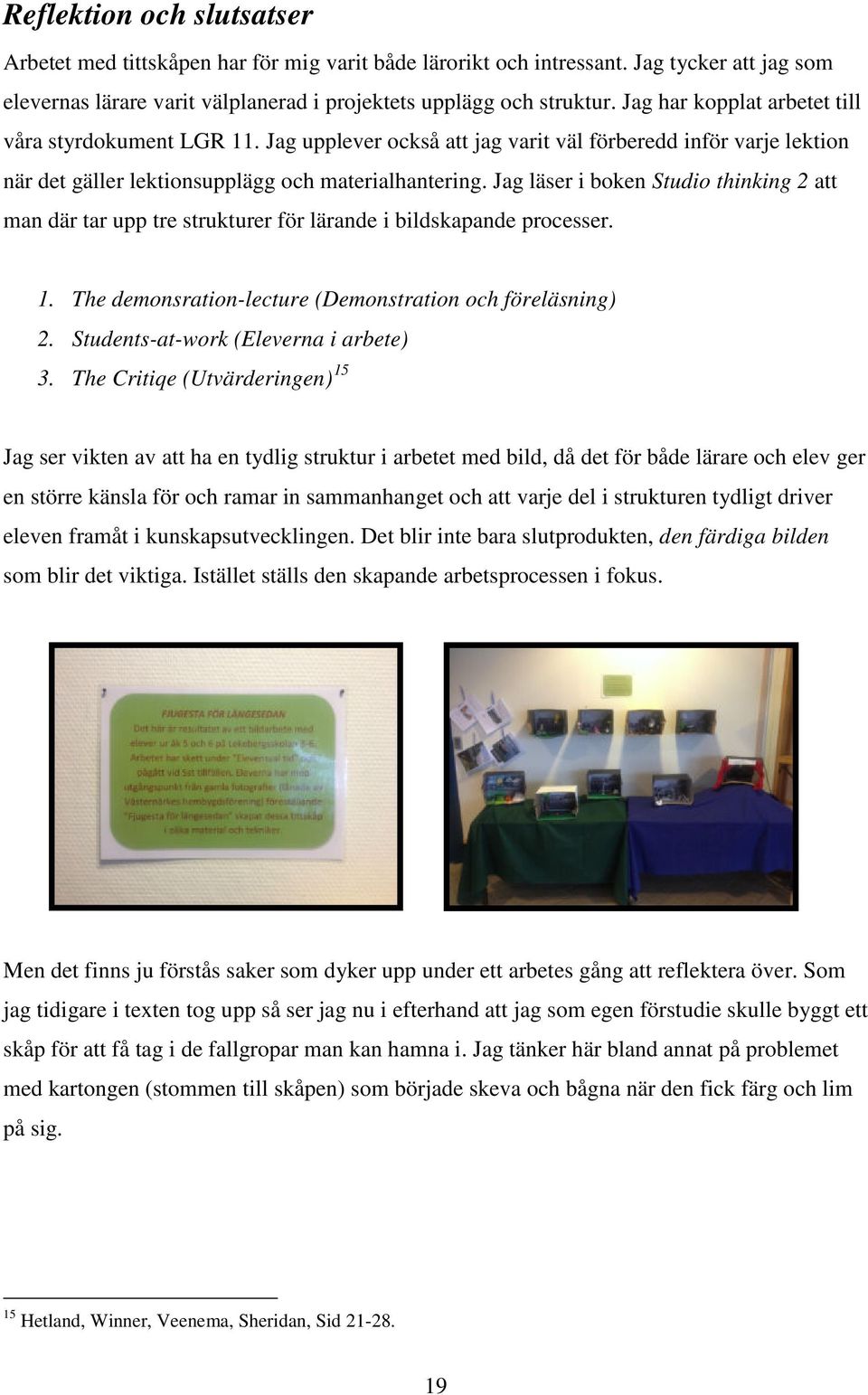 Jag läser i boken Studio thinking 2 att man där tar upp tre strukturer för lärande i bildskapande processer. 1. The demonsration-lecture (Demonstration och föreläsning) 2.