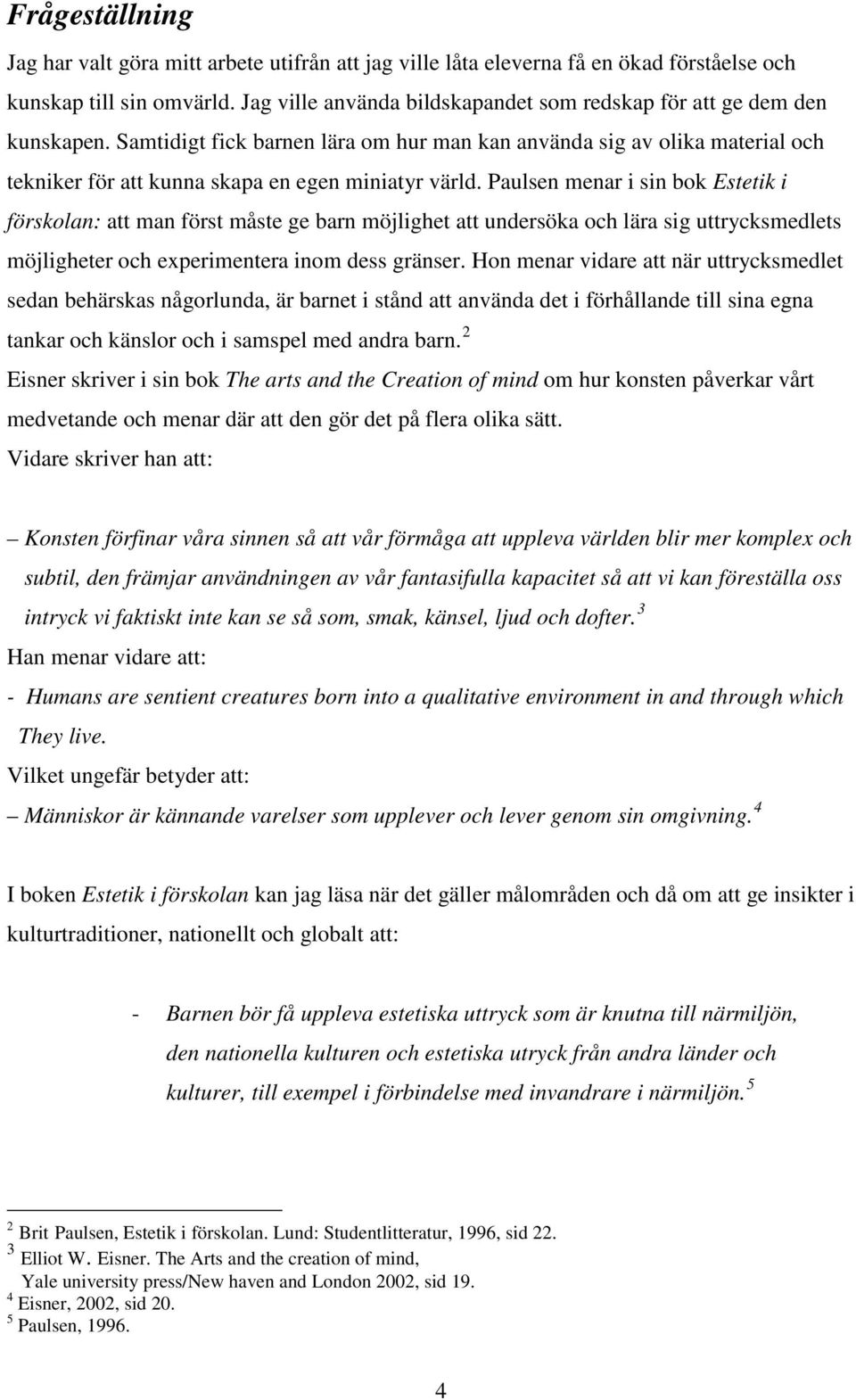 Samtidigt fick barnen lära om hur man kan använda sig av olika material och tekniker för att kunna skapa en egen miniatyr värld.