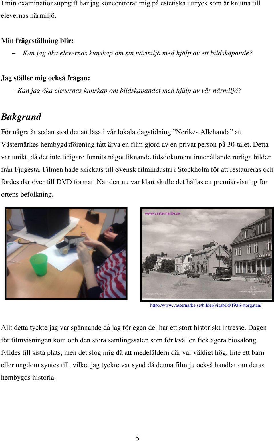 Jag ställer mig också frågan: Kan jag öka elevernas kunskap om bildskapandet med hjälp av vår närmiljö?