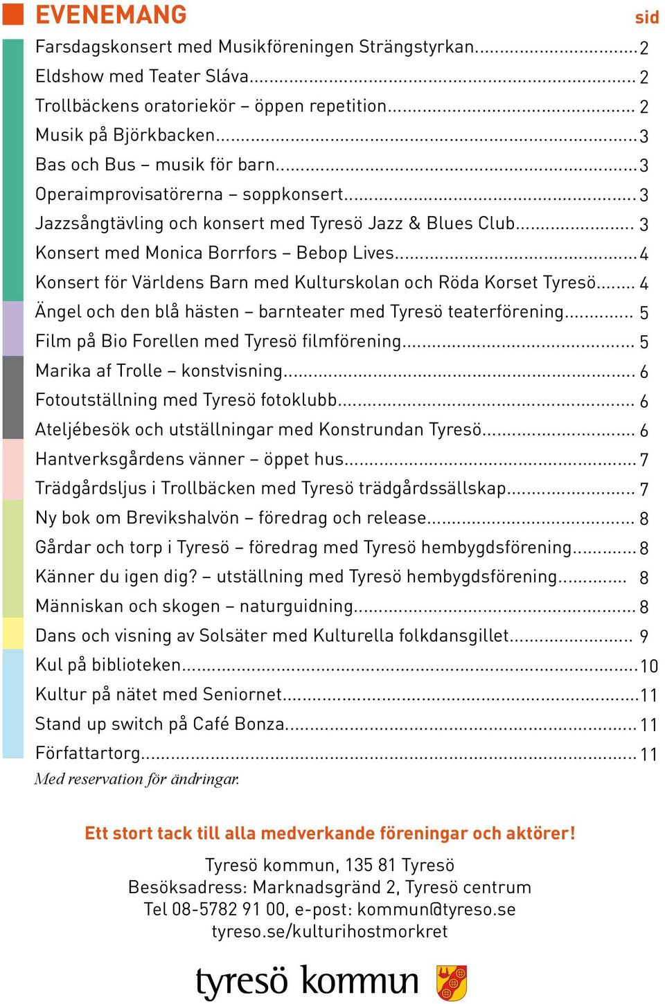 .. 4 Konsert för Världens Barn med Kulturskolan och Röda Korset Tyresö... 4 Ängel och den blå hästen barnteater med Tyresö teaterförening... 5 Film på Bio Forellen med Tyresö filmförening.