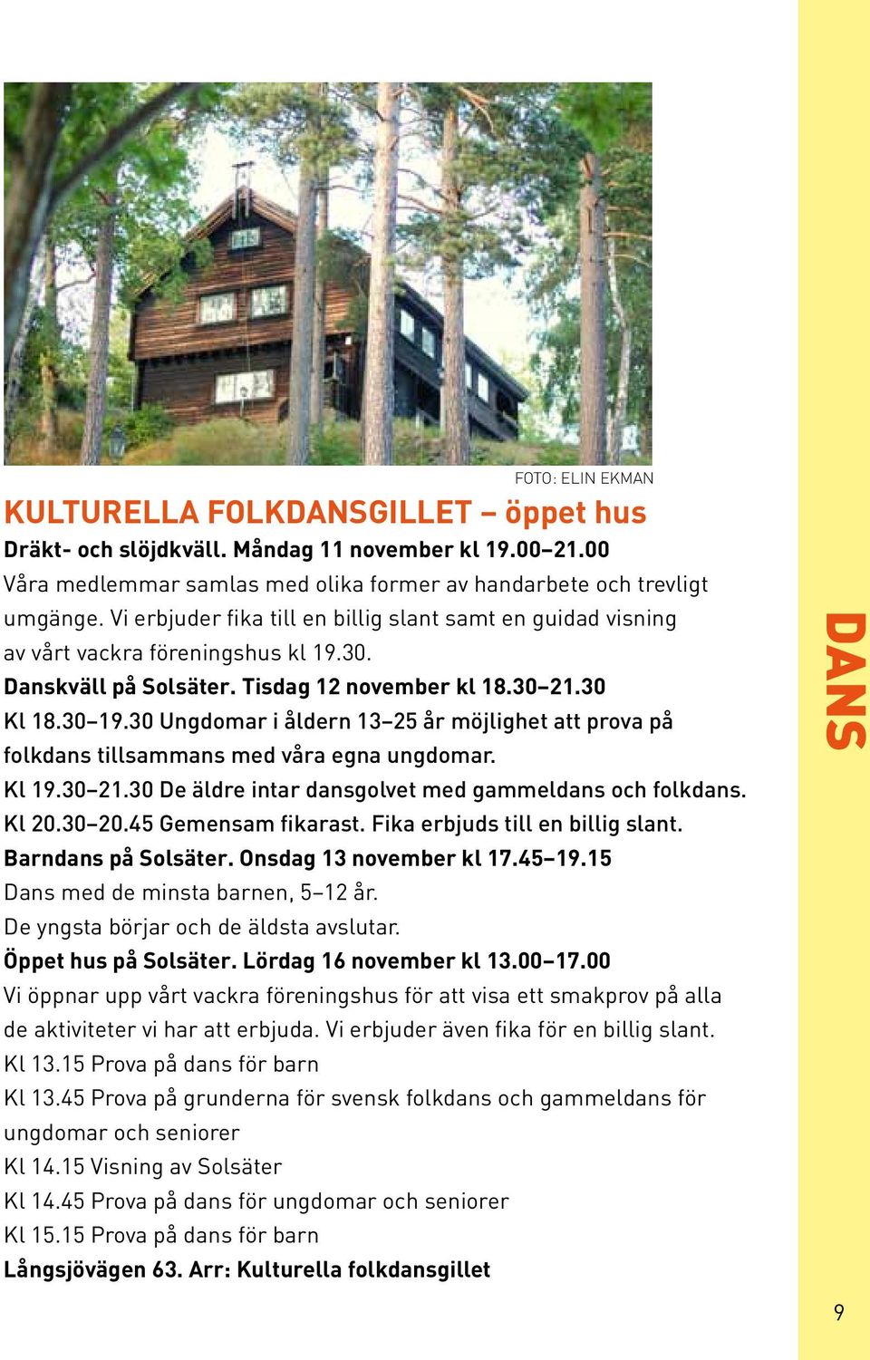 30 Ungdomar i åldern 13 25 år möjlighet att prova på folkdans tillsammans med våra egna ungdomar. Kl 19.30 21.30 De äldre intar dansgolvet med gammeldans och folkdans. Kl 20.30 20.