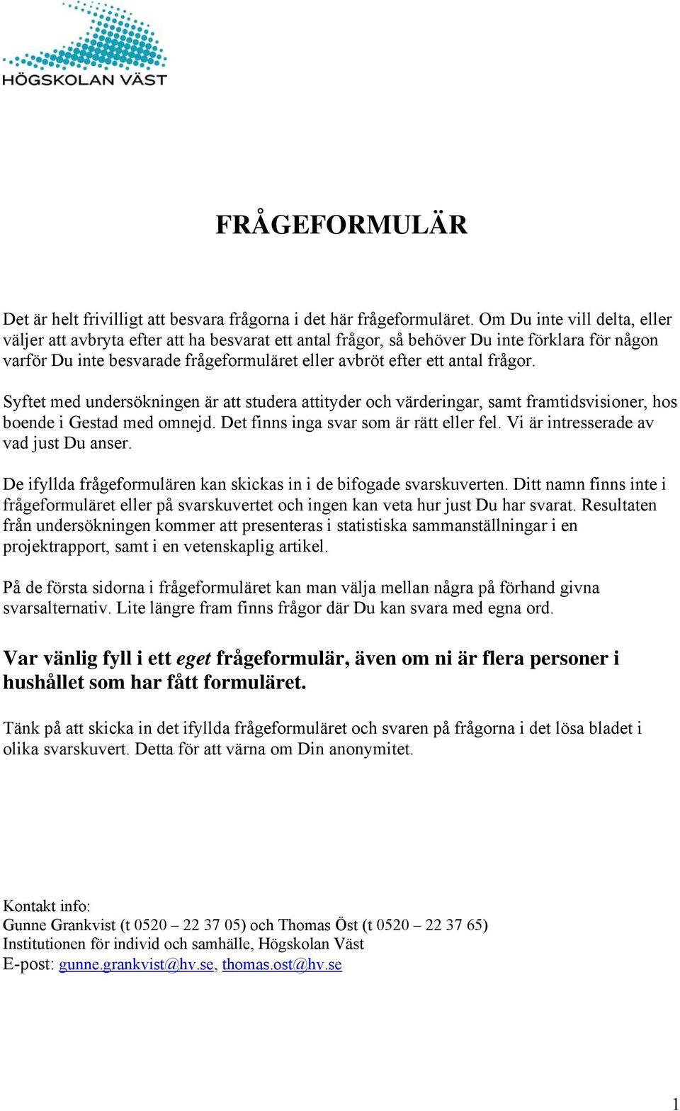 frågor. Syftet med undersökningen är att studera attityder och värderingar, samt framtidsvisioner, hos boende i Gestad med omnejd. Det finns inga svar som är rätt eller fel.