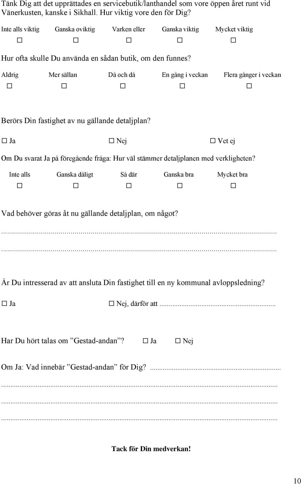 Aldrig Mer sällan Då och då En gång i veckan Flera gånger i veckan Berörs Din fastighet av nu gällande detaljplan?