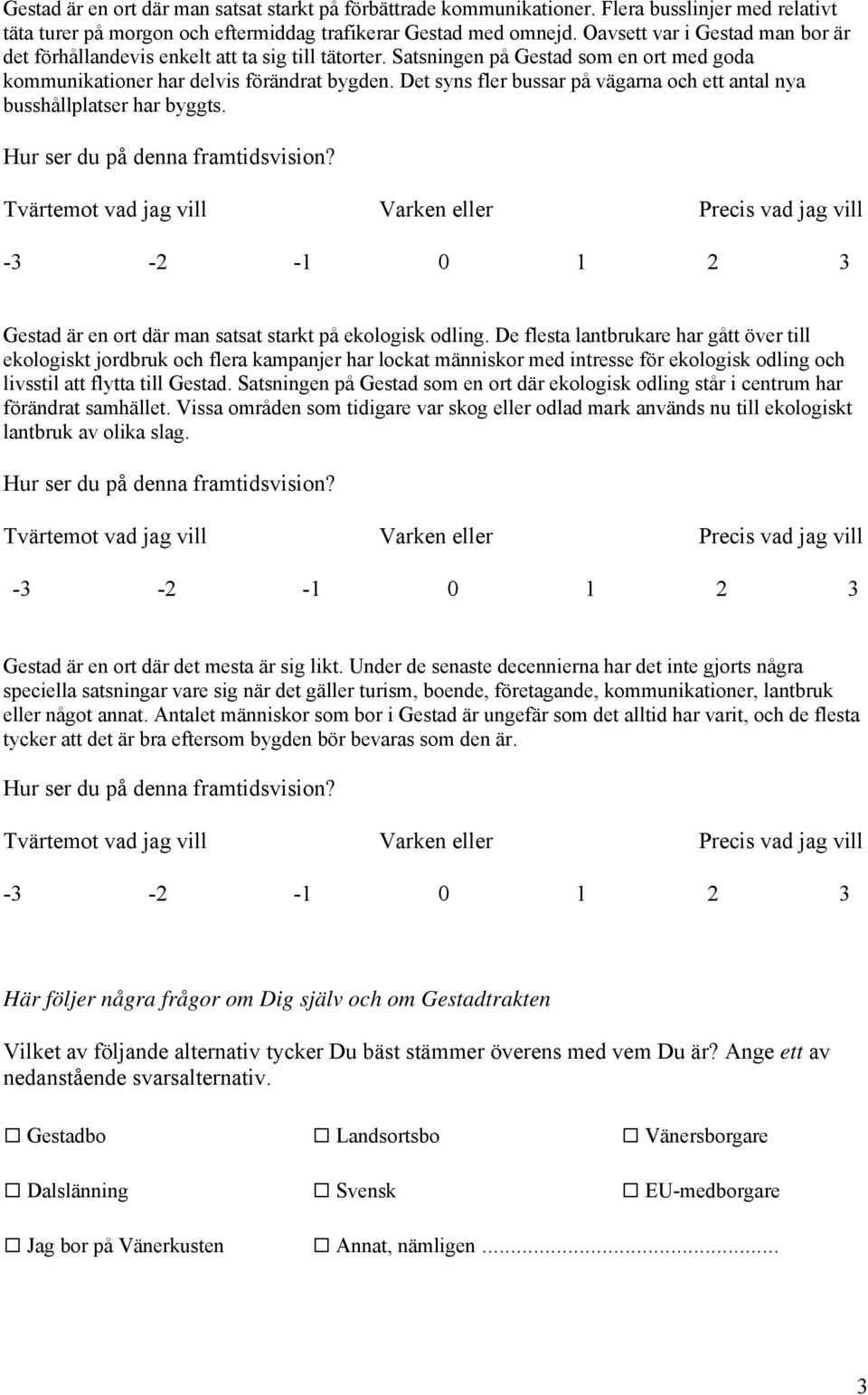 Det syns fler bussar på vägarna och ett antal nya busshållplatser har byggts. Gestad är en ort där man satsat starkt på ekologisk odling.