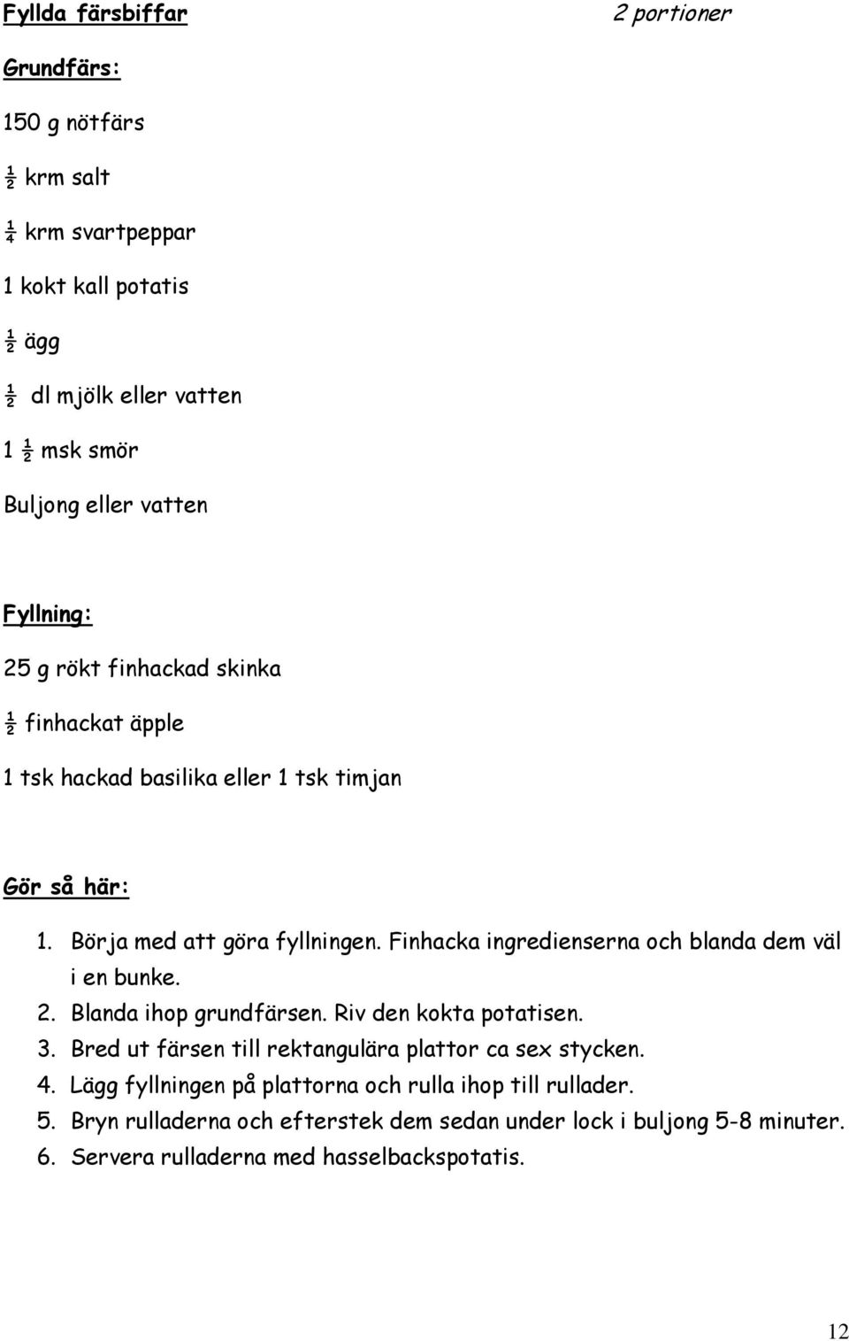 Finhacka ingredienserna och blanda dem väl i en bunke. 2. Blanda ihop grundfärsen. Riv den kokta potatisen. 3.