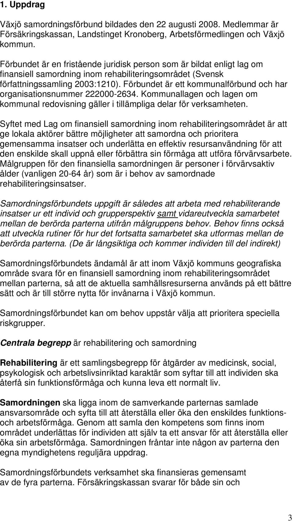 Förbundet är ett kommunalförbund och har organisationsnummer 222000-2634. Kommunallagen och lagen om kommunal redovisning gäller i tillämpliga delar för verksamheten.