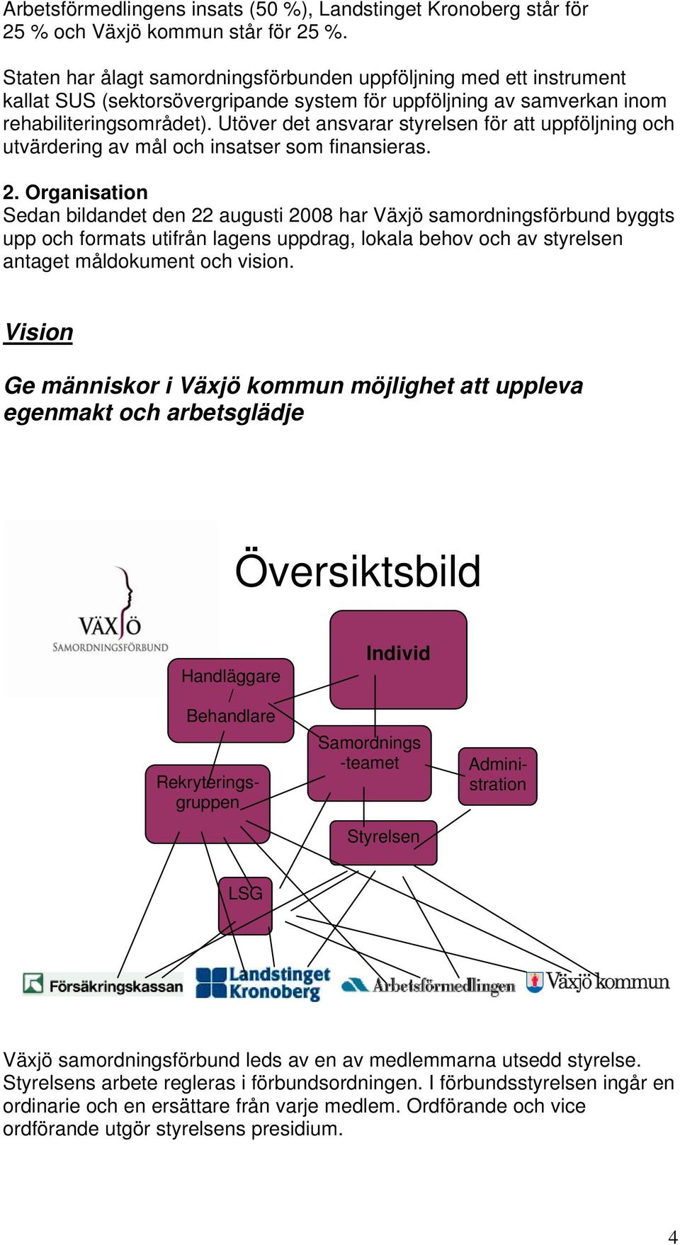 Utöver det ansvarar styrelsen för att uppföljning och utvärdering av mål och insatser som finansieras. 2.