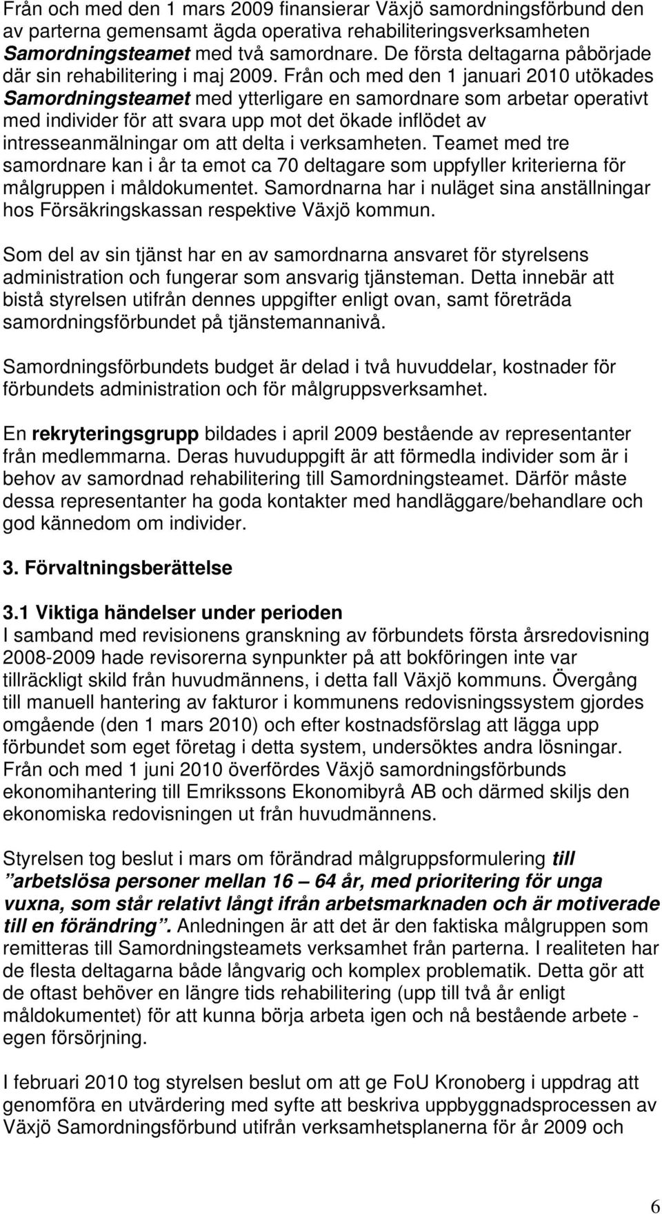 Från och med den 1 januari 2010 utökades Samordningsteamet med ytterligare en samordnare som arbetar operativt med individer för att svara upp mot det ökade inflödet av intresseanmälningar om att