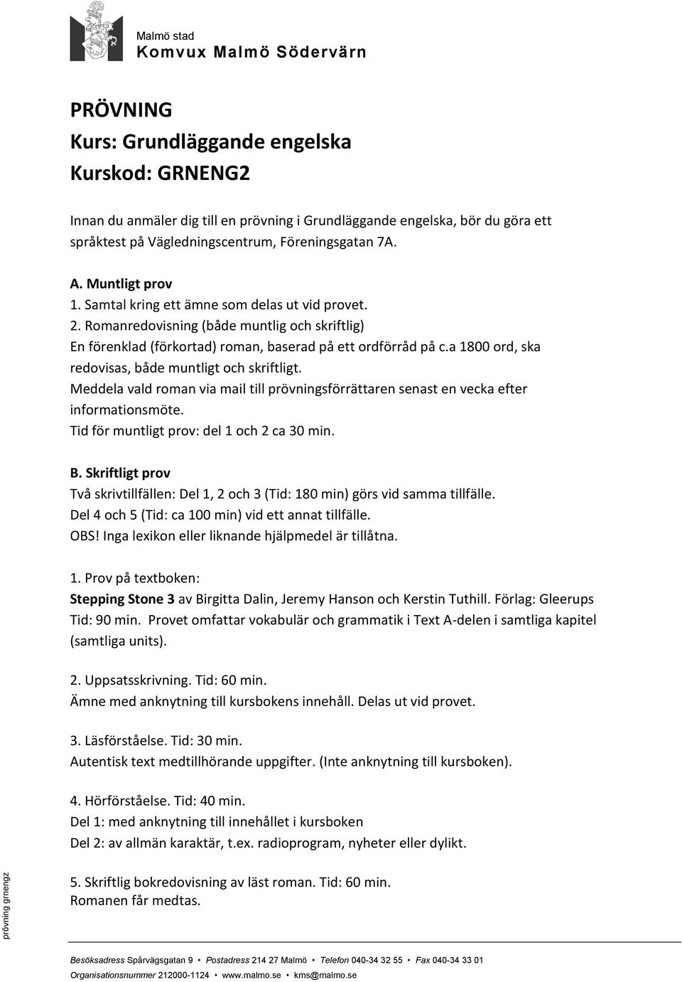 Romanredovisning (både muntlig och skriftlig) En förenklad (förkortad) roman, baserad på ett ordförråd på c.a 1800 ord, ska redovisas, både muntligt och skriftligt.