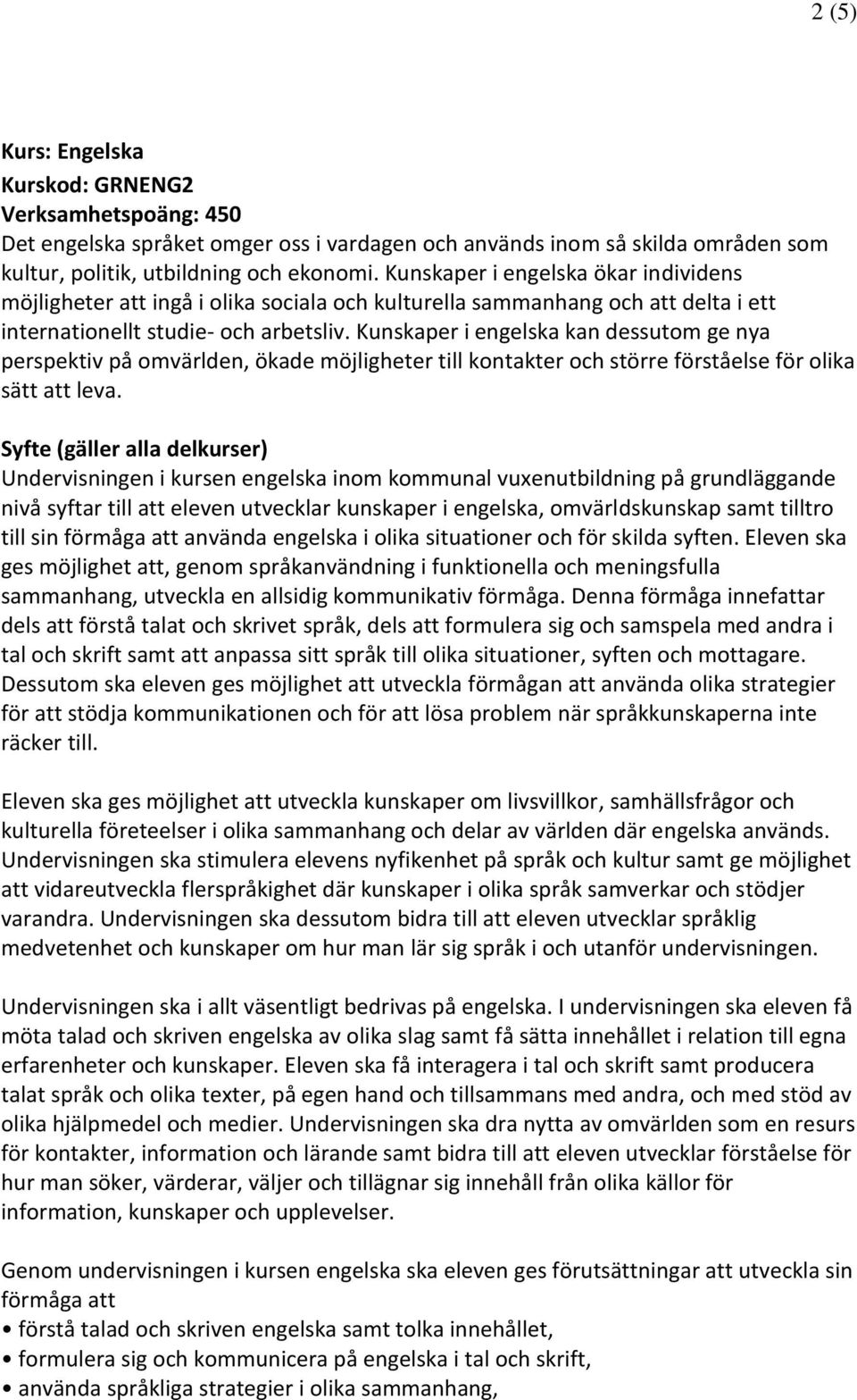 Kunskaper i engelska kan dessutom ge nya perspektiv på omvärlden, ökade möjligheter till kontakter och större förståelse för olika sätt att leva.