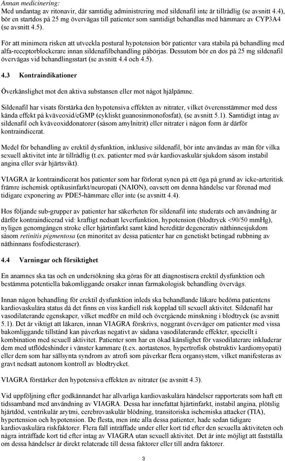 För att minimera risken att utveckla postural hypotension bör patienter vara stabila på behandling med alfa-receptorblockerare innan sildenafilbehandling påbörjas.