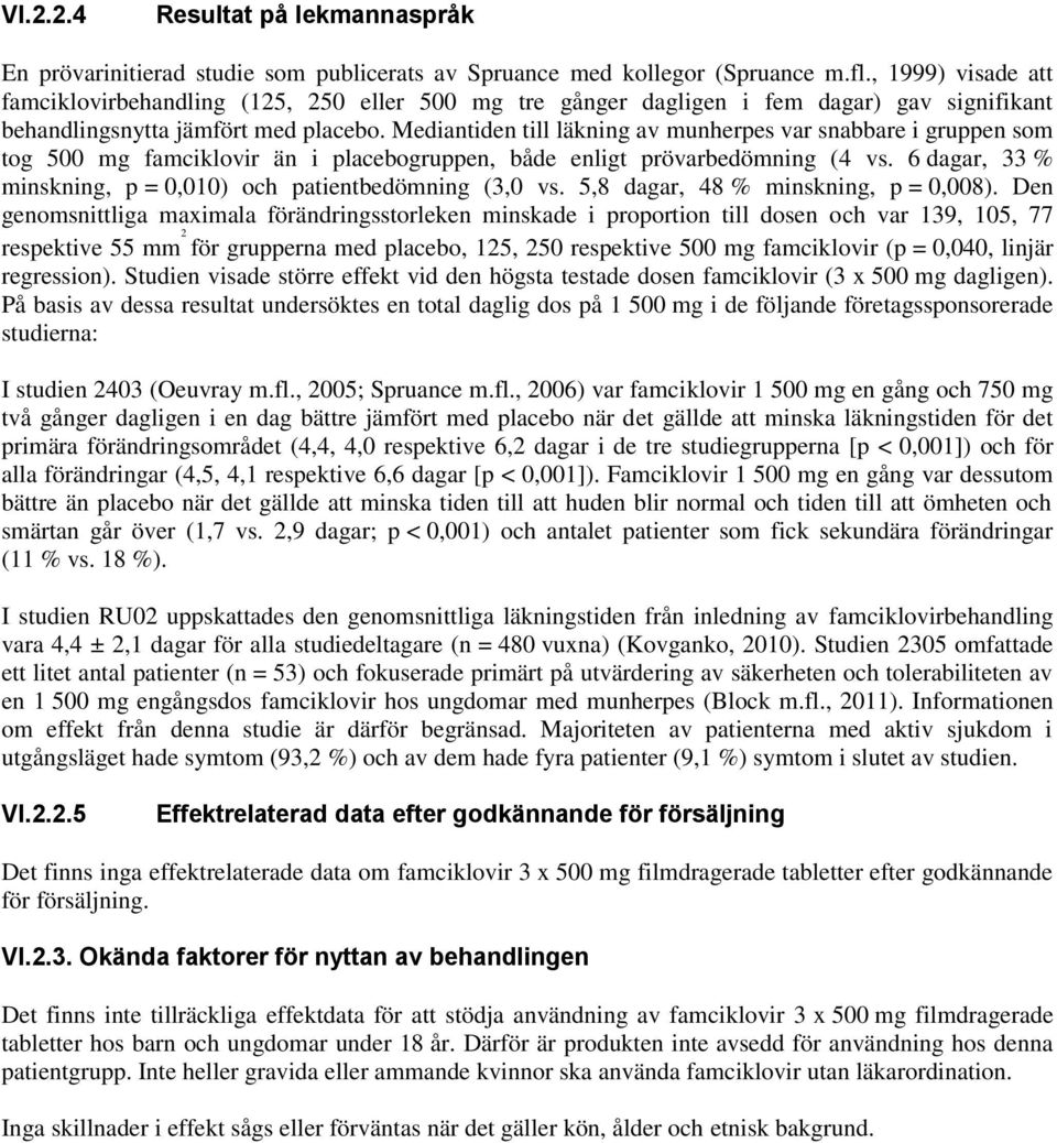 Mediantiden till läkning av munherpes var snabbare i gruppen som tog 500 mg famciklovir än i placebogruppen, både enligt prövarbedömning (4 vs.