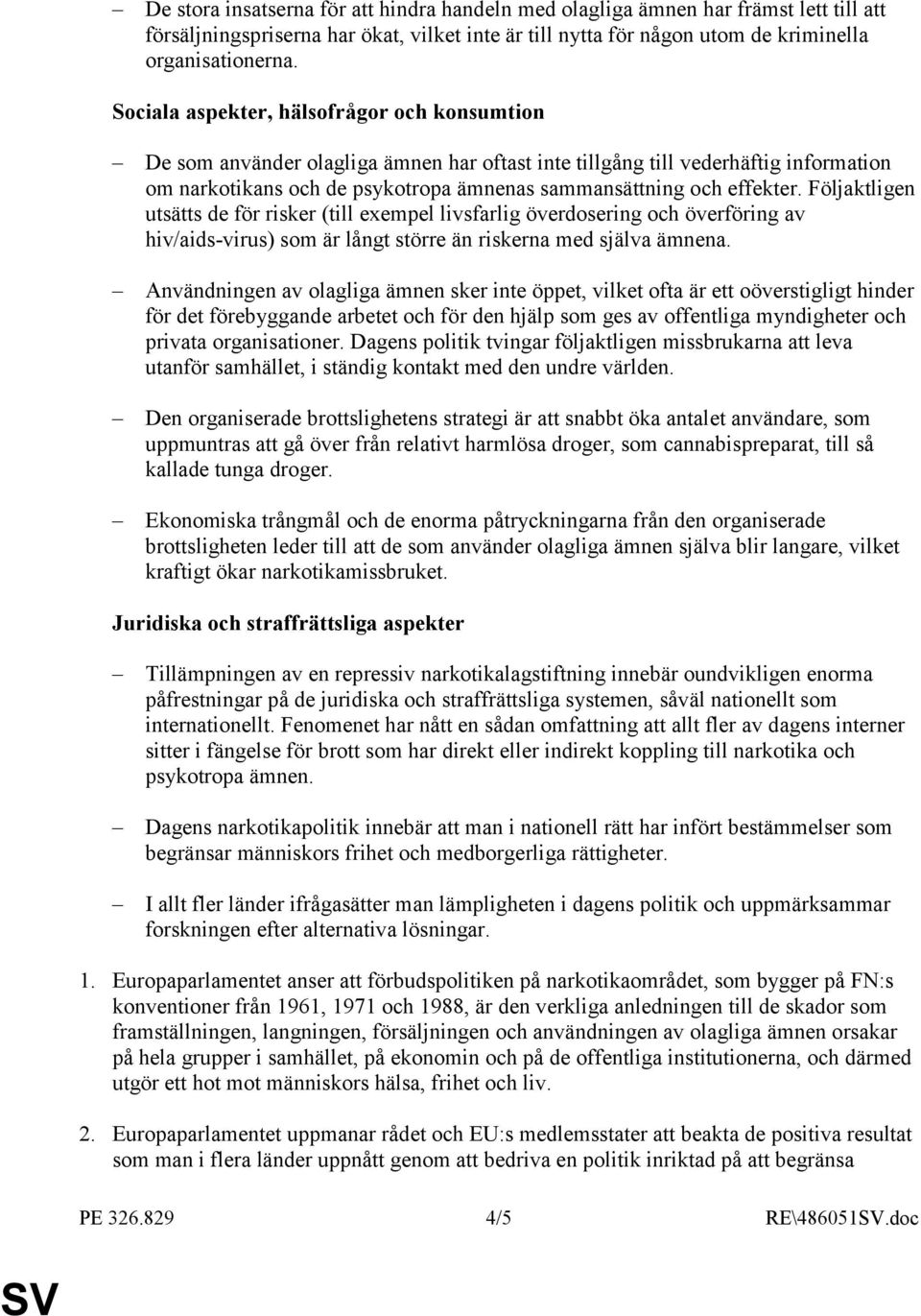 Följaktligen utsätts de för risker (till exempel livsfarlig överdosering och överföring av hiv/aids-virus) som är långt större än riskerna med själva ämnena.