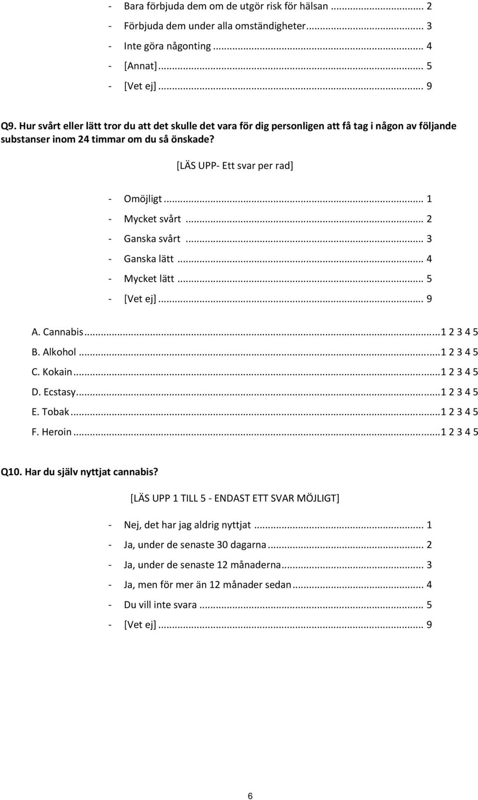 .. 1 Mycket svårt... 2 Ganska svårt... 3 Ganska lätt... 4 Mycket lätt... 5 A. Cannabis... 1 2 3 4 5 B. Alkohol... 1 2 3 4 5 C. Kokain... 1 2 3 4 5 D. Ecstasy... 1 2 3 4 5 E. Tobak... 1 2 3 4 5 F.