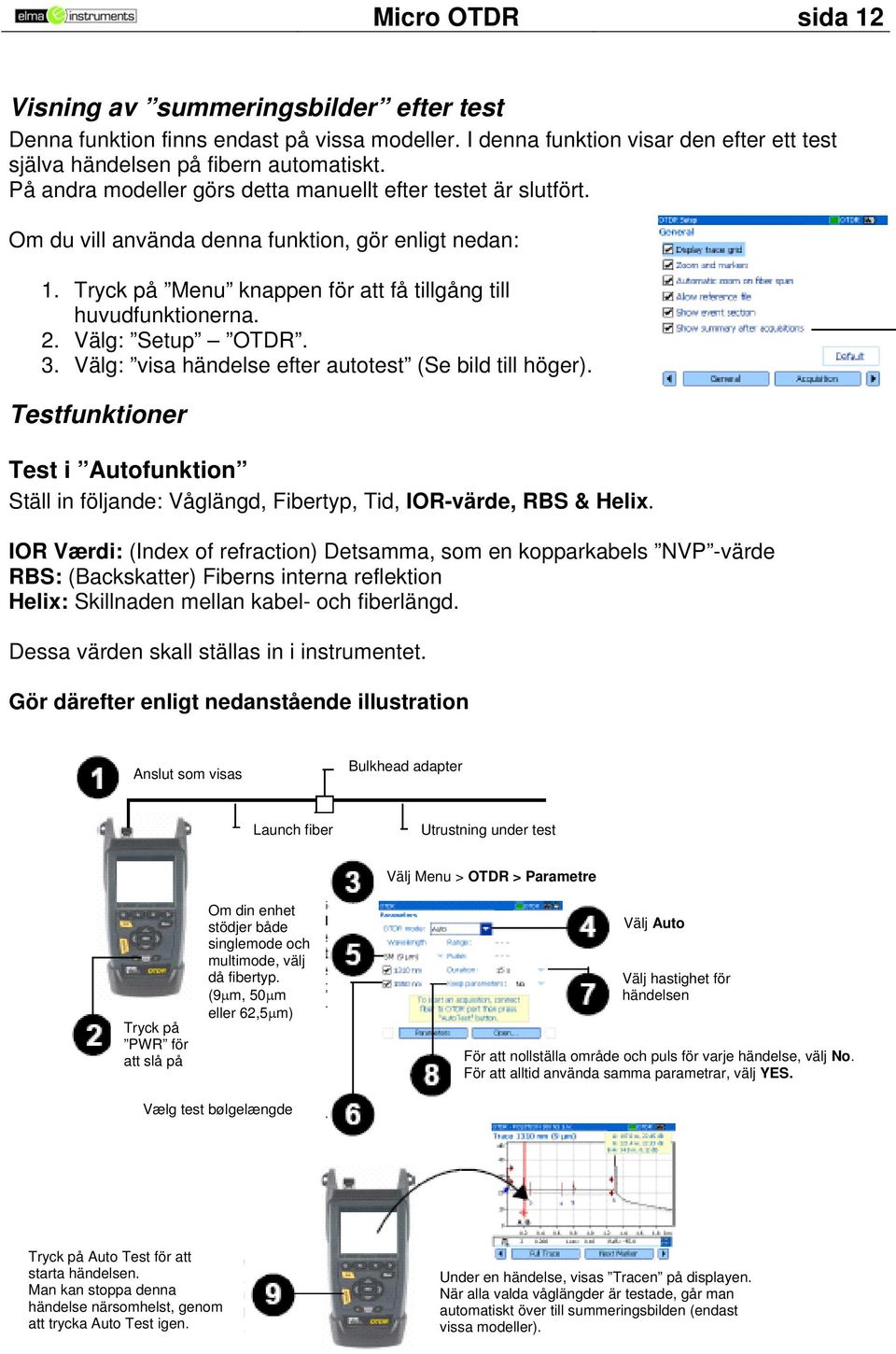 Välg: Setup OTDR. 3. Välg: visa händelse efter autotest (Se bild till höger). Testfunktioner Test i Autofunktion Ställ in följande: Våglängd, Fibertyp, Tid, IOR-värde, RBS & Helix.