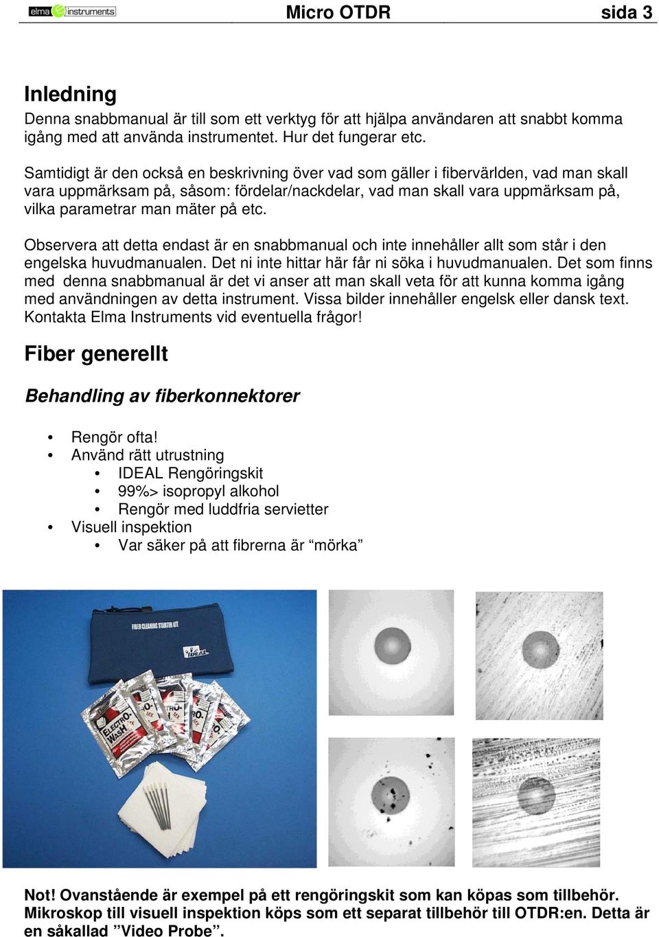 etc. Observera att detta endast är en snabbmanual och inte innehåller allt som står i den engelska huvudmanualen. Det ni inte hittar här får ni söka i huvudmanualen.