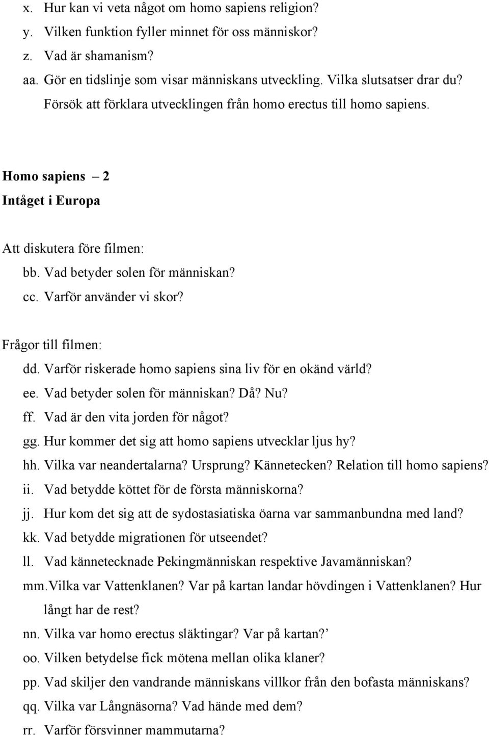 Varför använder vi skor? Frågor till filmen: dd. Varför riskerade homo sapiens sina liv för en okänd värld? ee. Vad betyder solen för människan? Då? Nu? ff. Vad är den vita jorden för något? gg.