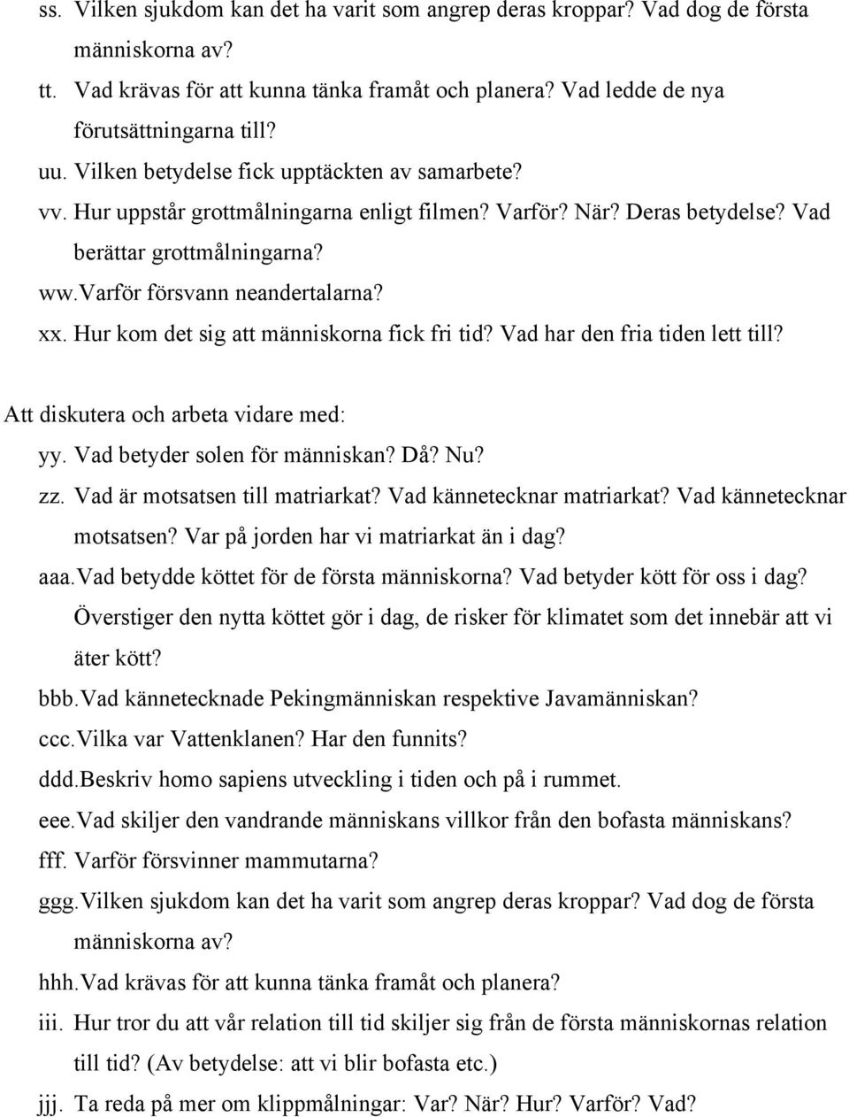 Hur kom det sig att människorna fick fri tid? Vad har den fria tiden lett till? Att diskutera och arbeta vidare med: yy. Vad betyder solen för människan? Då? Nu? zz. Vad är motsatsen till matriarkat?