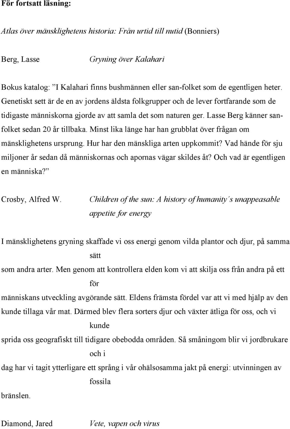 Lasse Berg känner sanfolket sedan 20 år tillbaka. Minst lika länge har han grubblat över frågan om mänsklighetens ursprung. Hur har den mänskliga arten uppkommit?