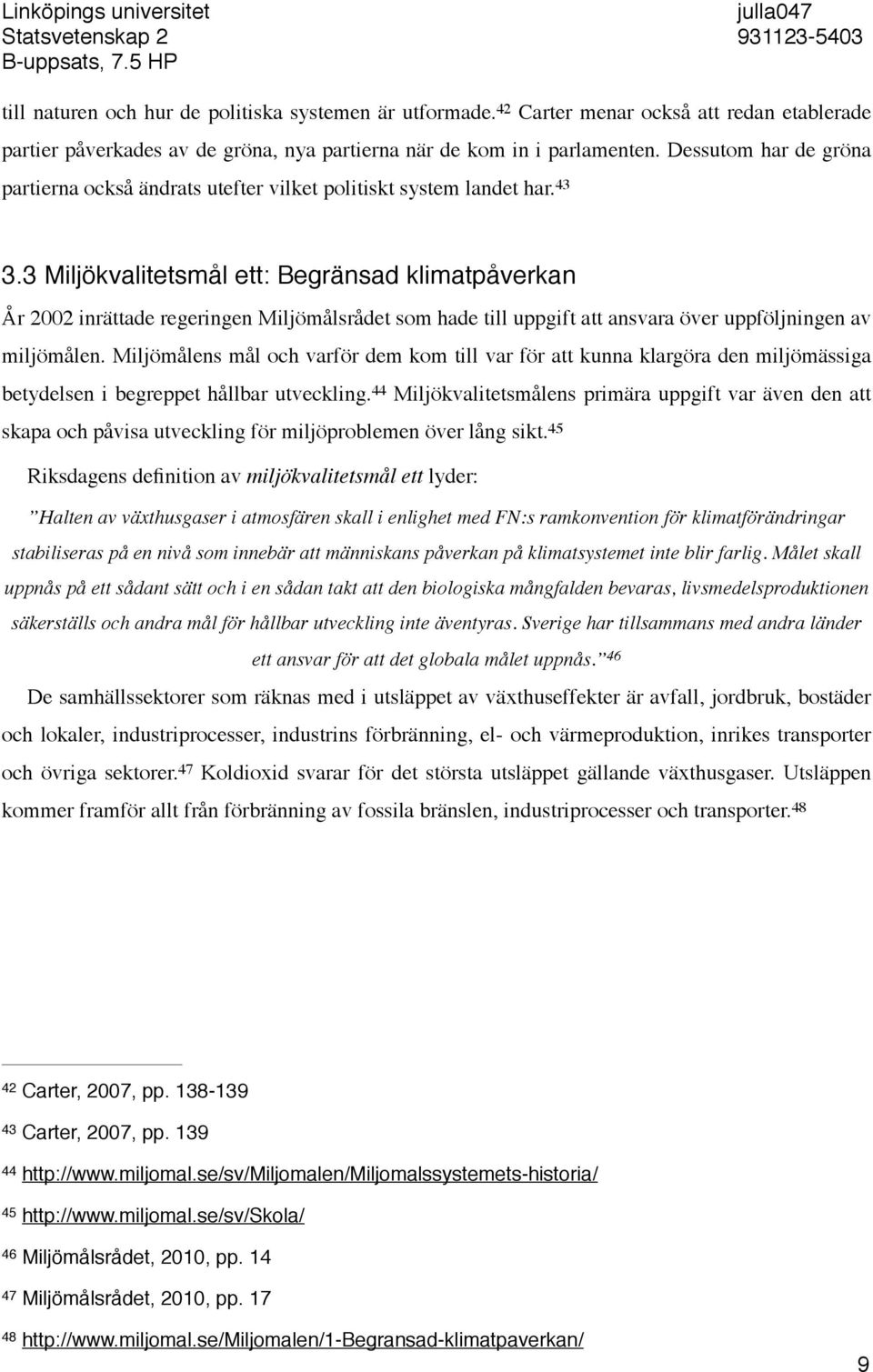 Dessutom har de gröna partierna också ändrats utefter vilket politiskt system landet har. 43 3.