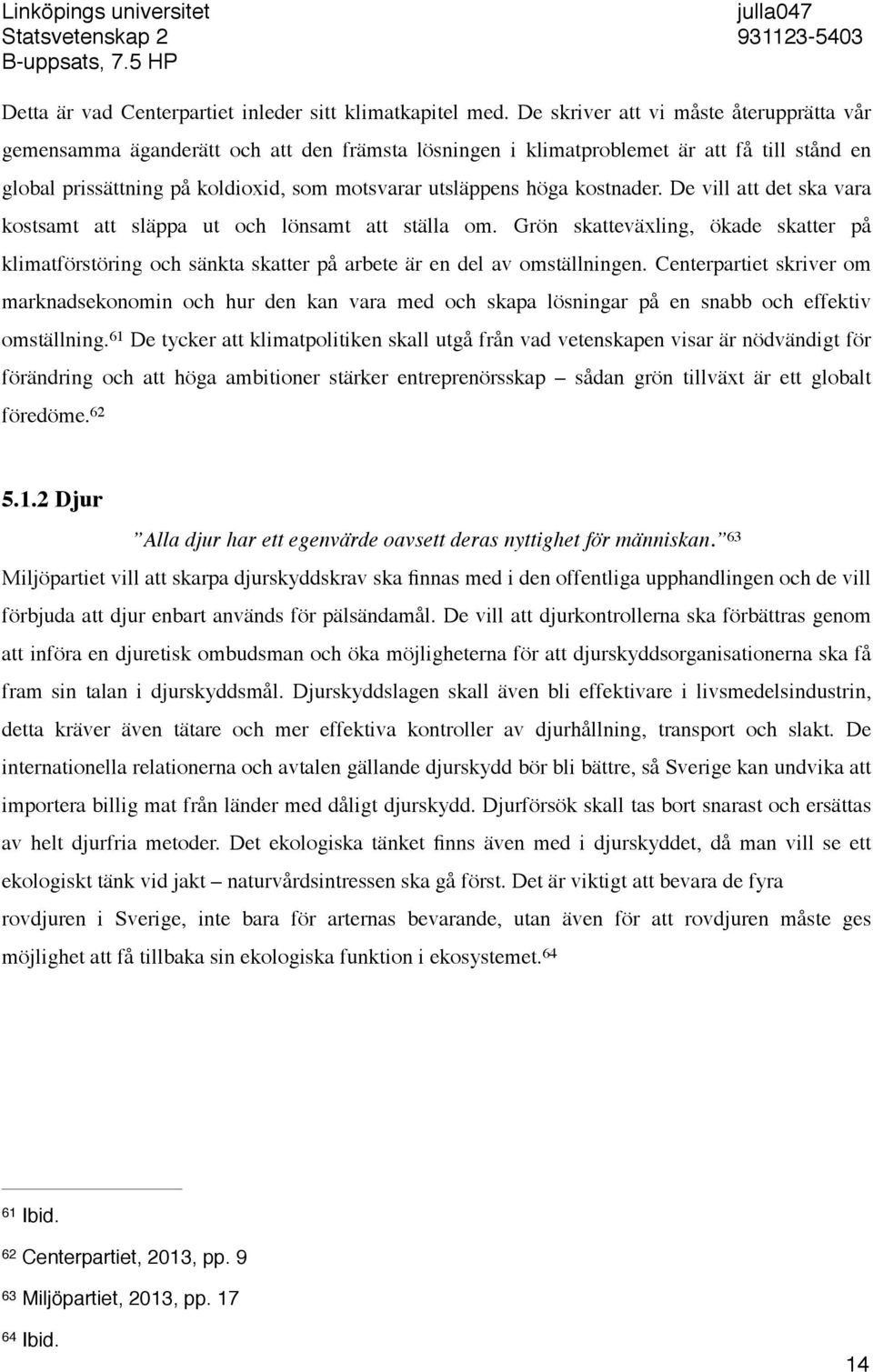 kostnader. De vill att det ska vara kostsamt att släppa ut och lönsamt att ställa om. Grön skatteväxling, ökade skatter på klimatförstöring och sänkta skatter på arbete är en del av omställningen.
