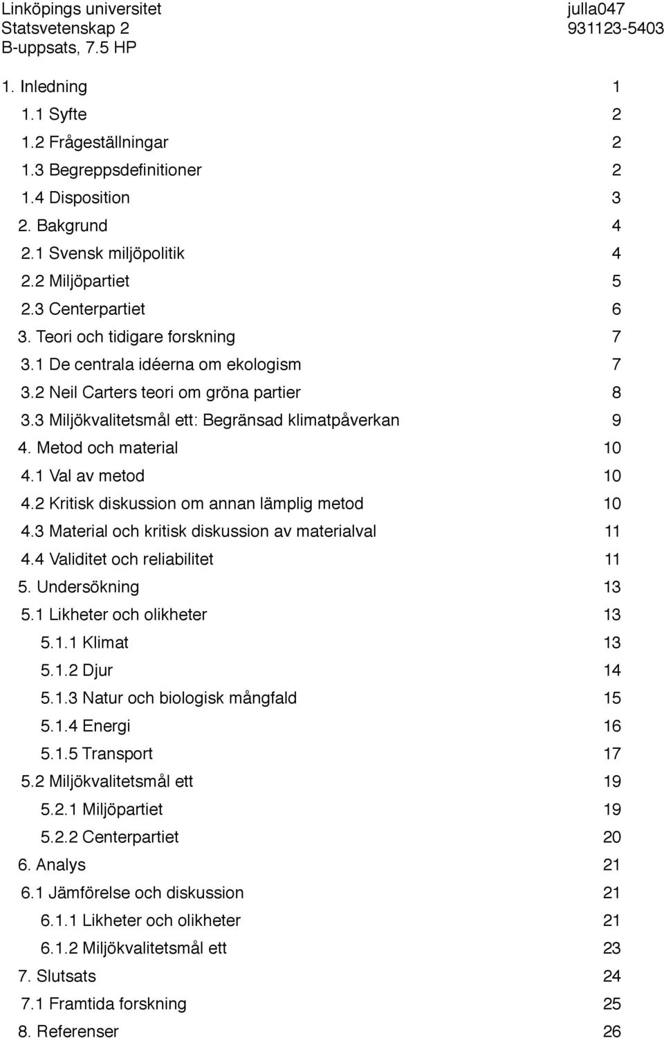 3 Miljökvalitetsmål ett: Begränsad klimatpåverkan 9 4. Metod och material 10 4.1 Val av metod 10 4.2 Kritisk diskussion om annan lämplig metod 10 4.